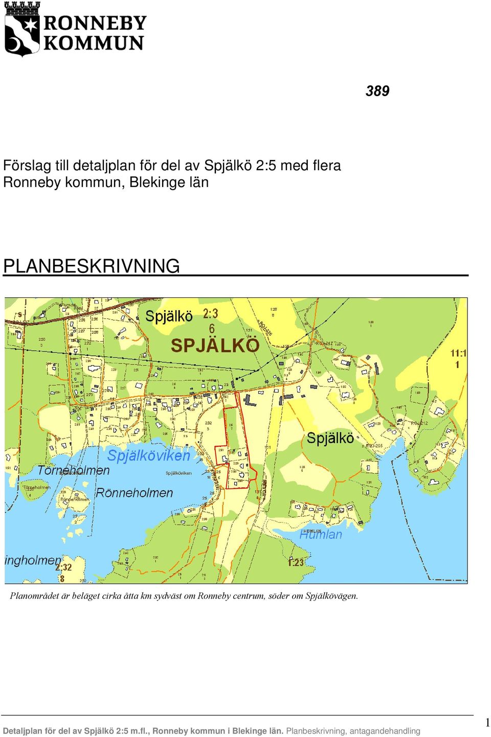 PLANBESKRIVNING Planområdet är beläget cirka