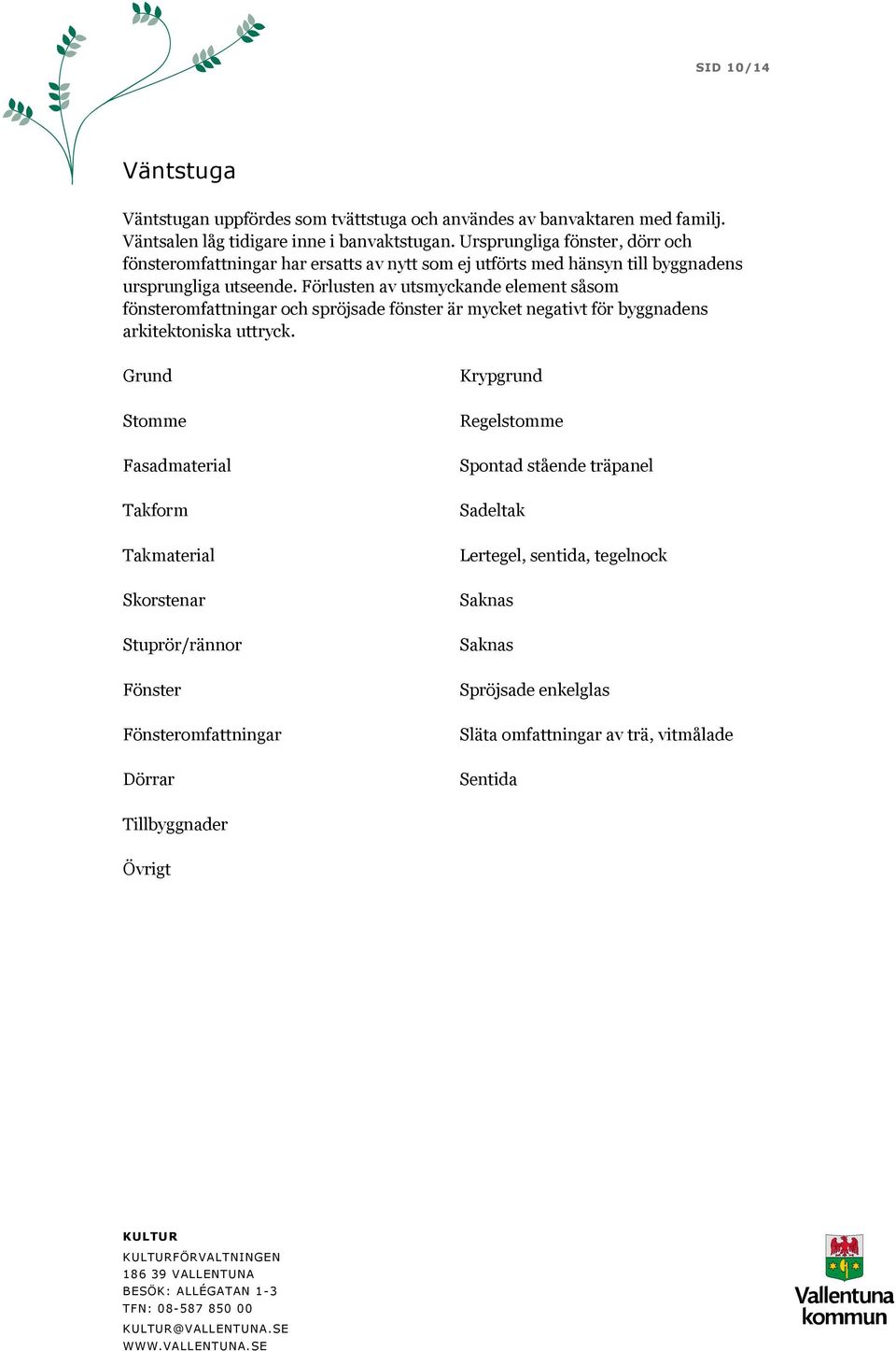 Förlusten av utsmyckande element såsom fönsteromfattningar och spröjsade fönster är mycket negativt för byggnadens arkitektoniska uttryck.