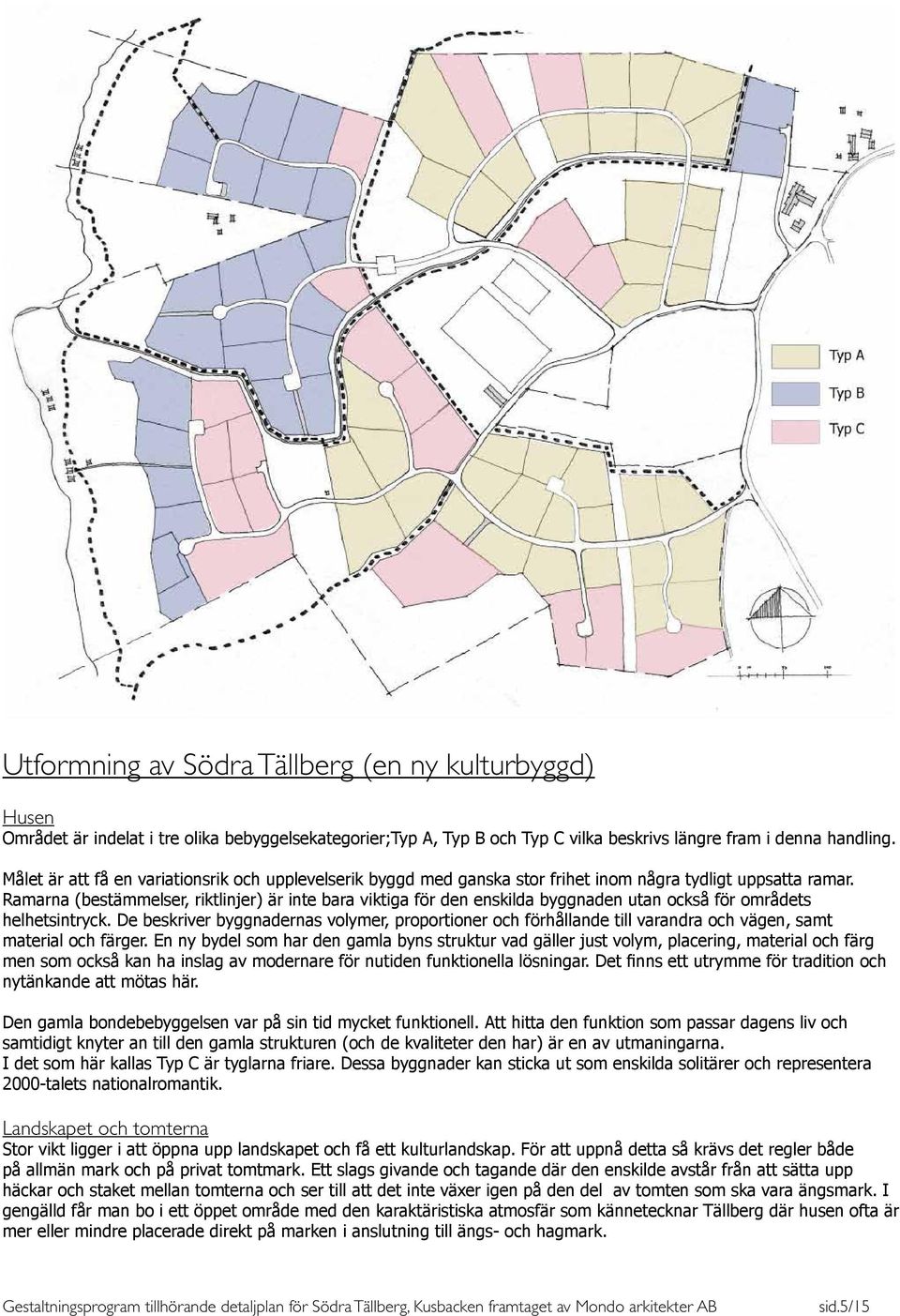 Ramarna (bestämmelser, riktlinjer) är inte bara viktiga för den enskilda byggnaden utan också för områdets helhetsintryck.