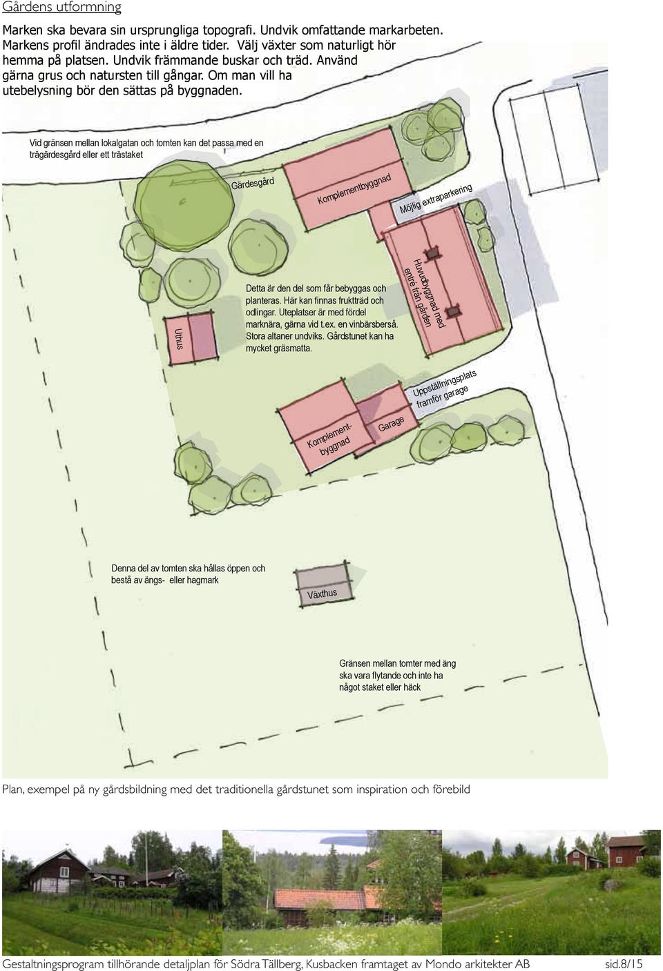 Vid gränsen mellan lokalgatan och tomten kan det passa med en trägärdesgård eller ett trästaket Gärdesgård Komplementbyggnad Möjlig extraparkering Huvudbyggnad med entré från gården Uthus Detta är