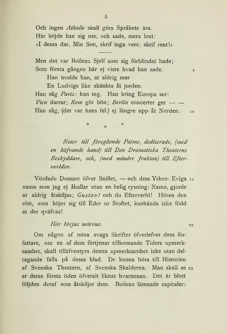 Han kring Europa ser: Vien darrar; Rom gör bön; Berlin concerter ger Han såg, (det var hans fel.) ej längre upp åt Norden.