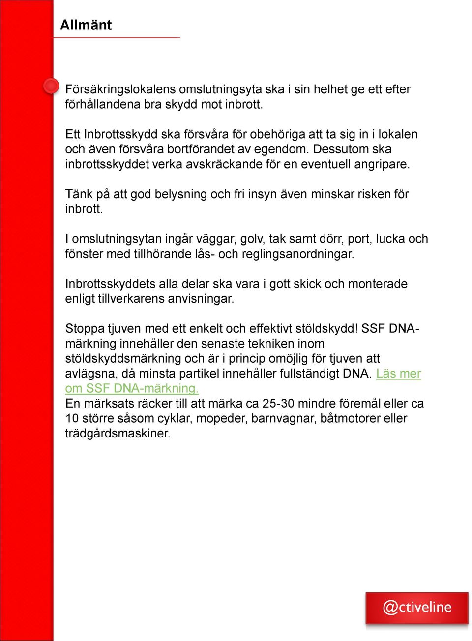 Tänk på att god belysning och fri insyn även minskar risken för inbrott. I omslutningsytan ingår väggar, golv, tak samt dörr, port, lucka och fönster med tillhörande lås- och reglingsanordningar.