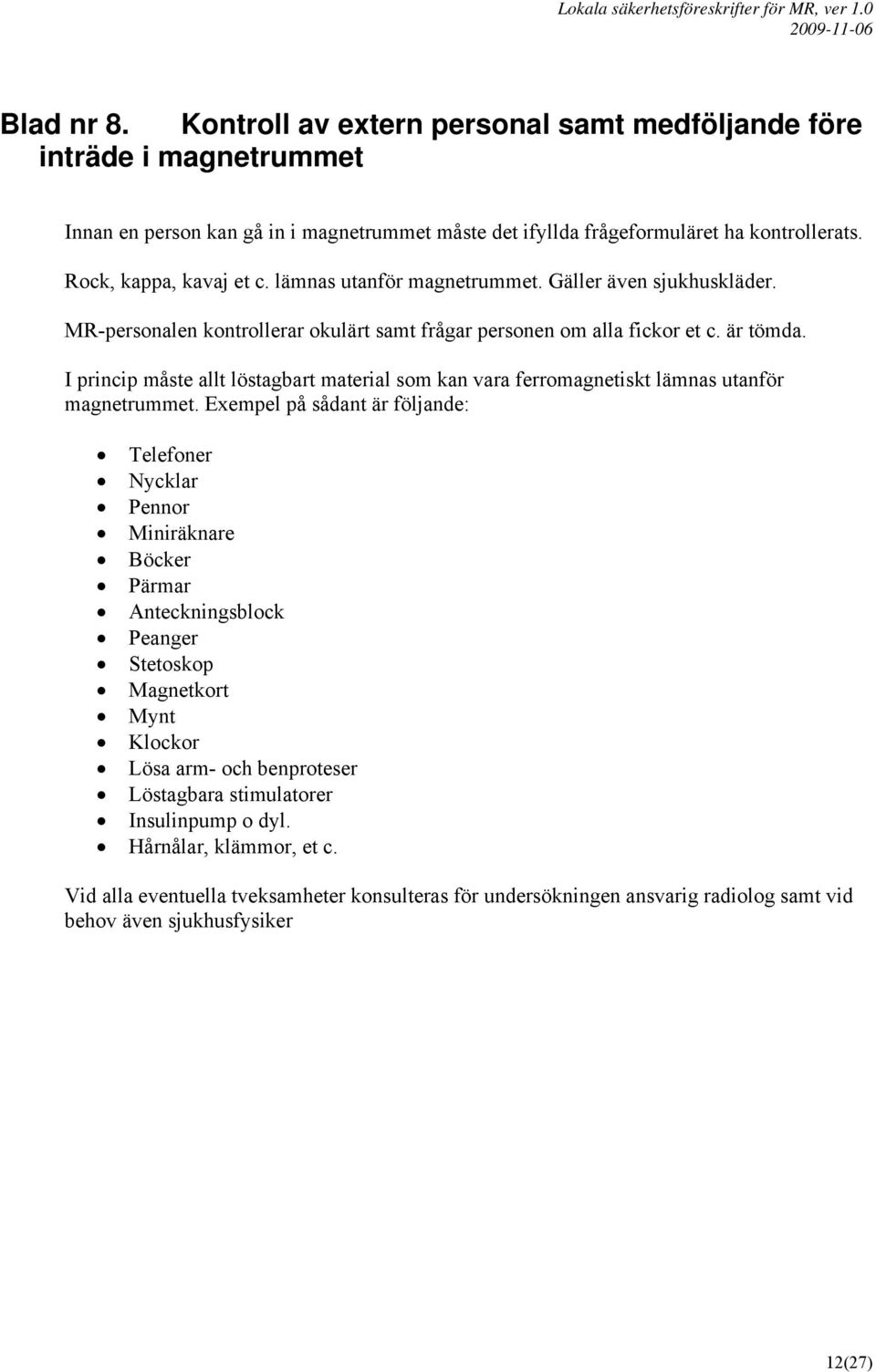 I princip måste allt löstagbart material som kan vara ferromagnetiskt lämnas utanför magnetrummet.