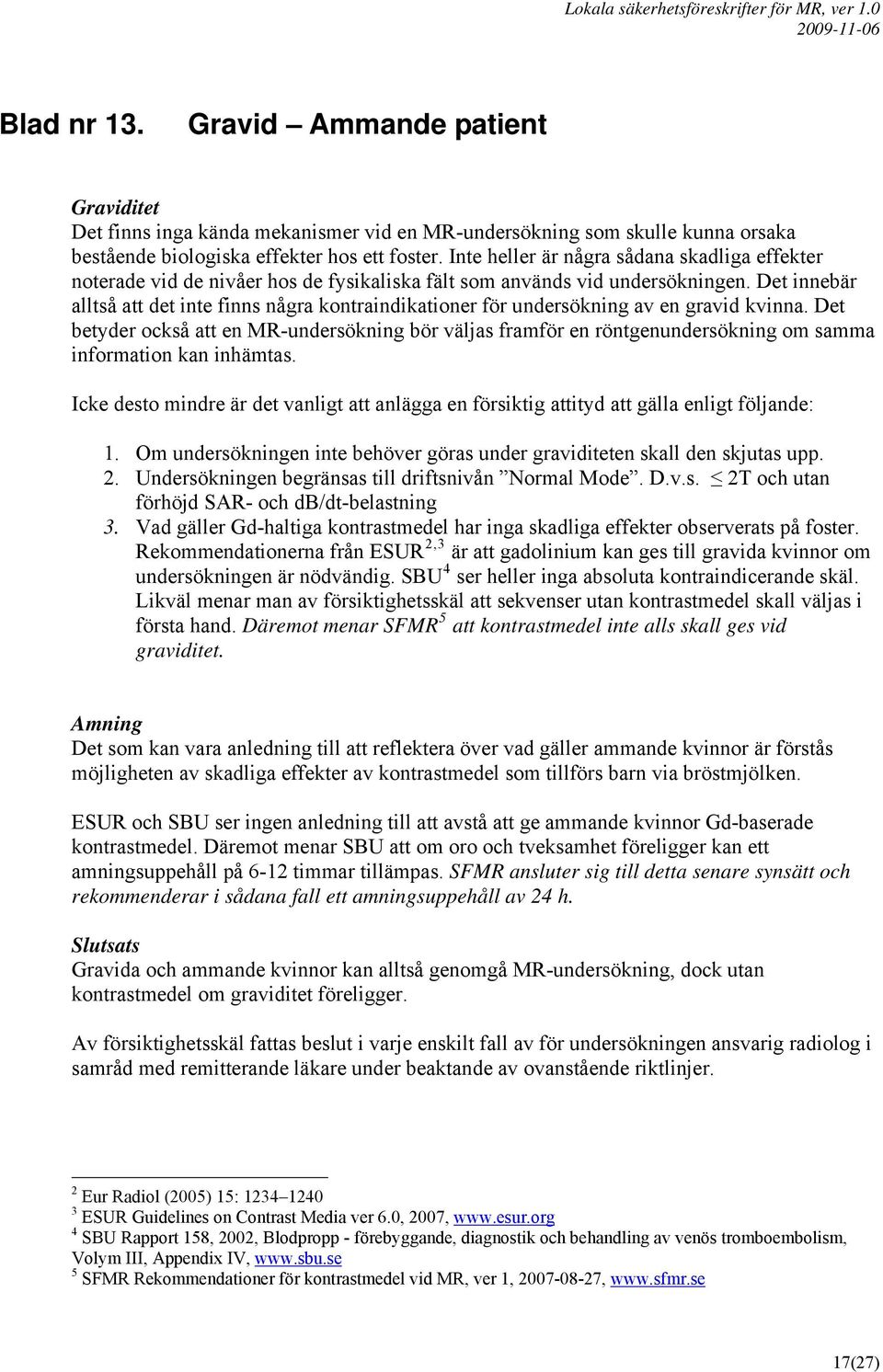 Det innebär alltså att det inte finns några kontraindikationer för undersökning av en gravid kvinna.