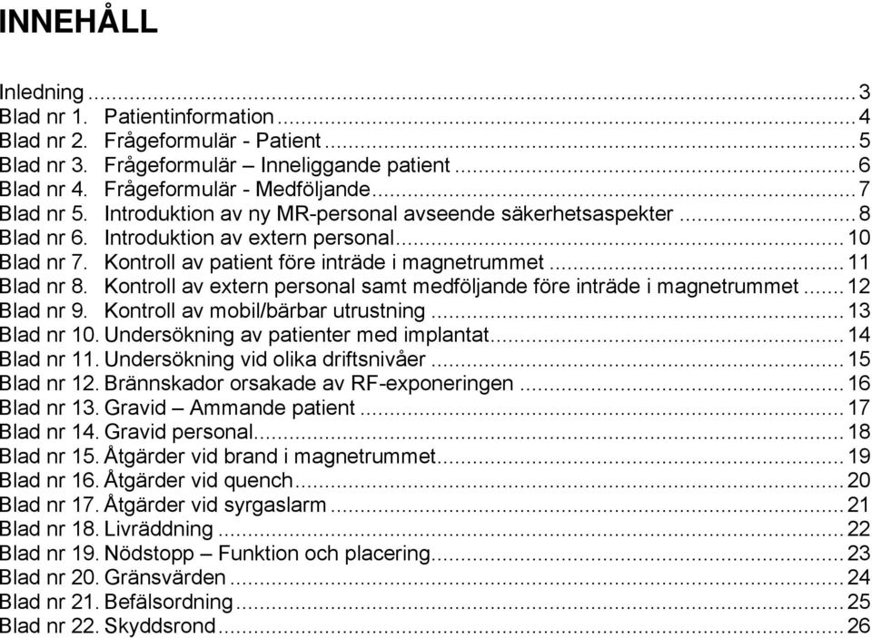 Kontroll av extern personal samt medföljande före inträde i magnetrummet...12 Blad nr 9. Kontroll av mobil/bärbar utrustning...13 Blad nr 10. Undersökning av patienter med implantat...14 Blad nr 11.