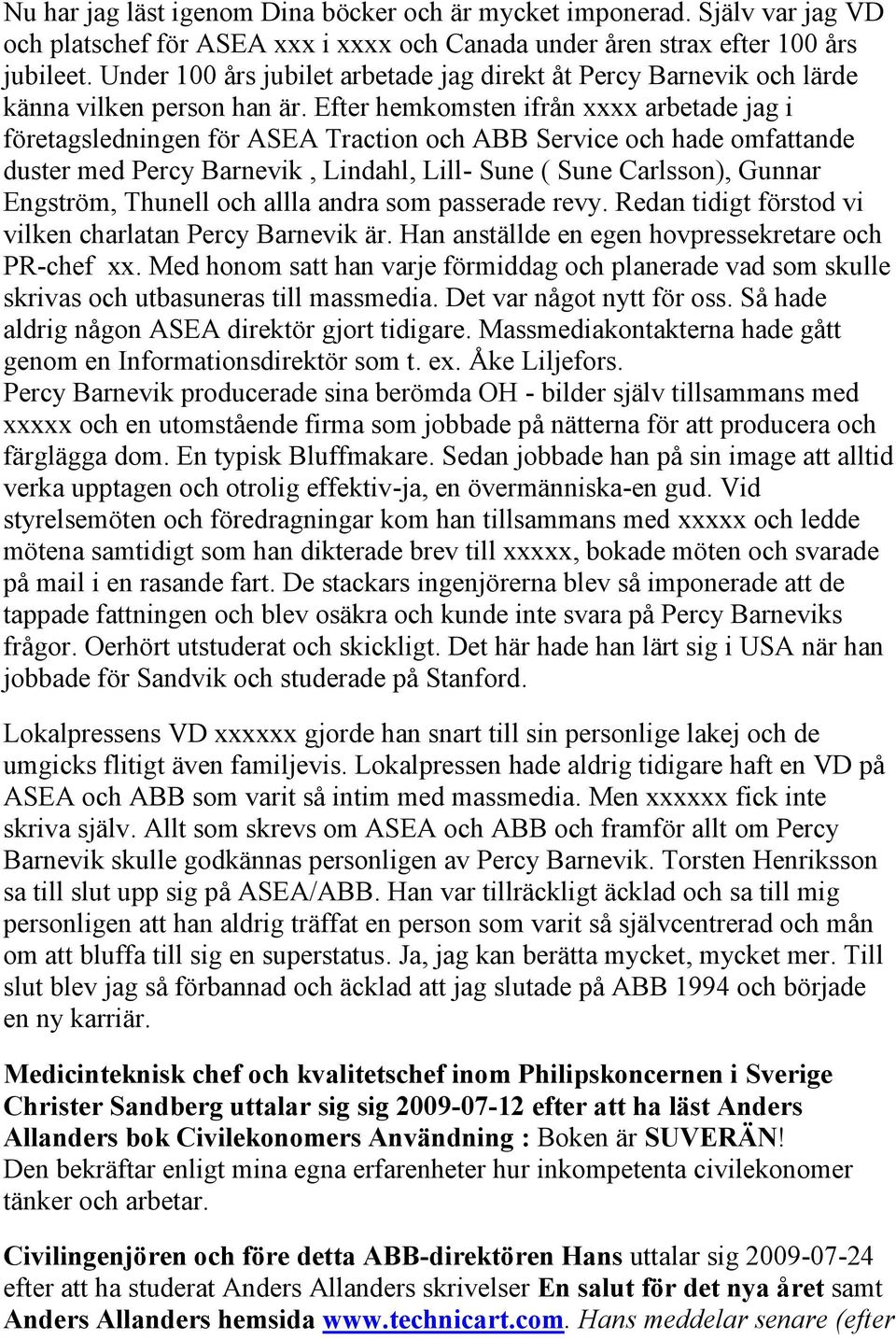 Efter hemkomsten ifrån xxxx arbetade jag i företagsledningen för ASEA Traction och ABB Service och hade omfattande duster med Percy Barnevik, Lindahl, Lill- Sune ( Sune Carlsson), Gunnar Engström,