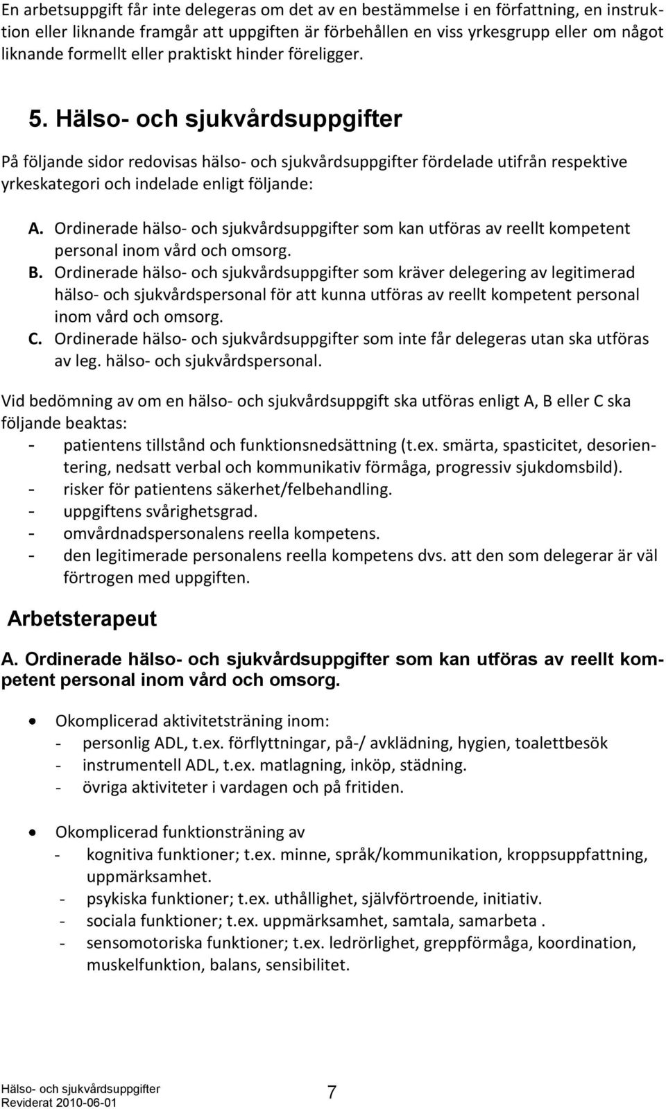 Hälso- och sjukvårdsuppgifter På följande sidor redovisas hälso- och sjukvårdsuppgifter fördelade utifrån respektive yrkeskategori och indelade enligt följande: A.