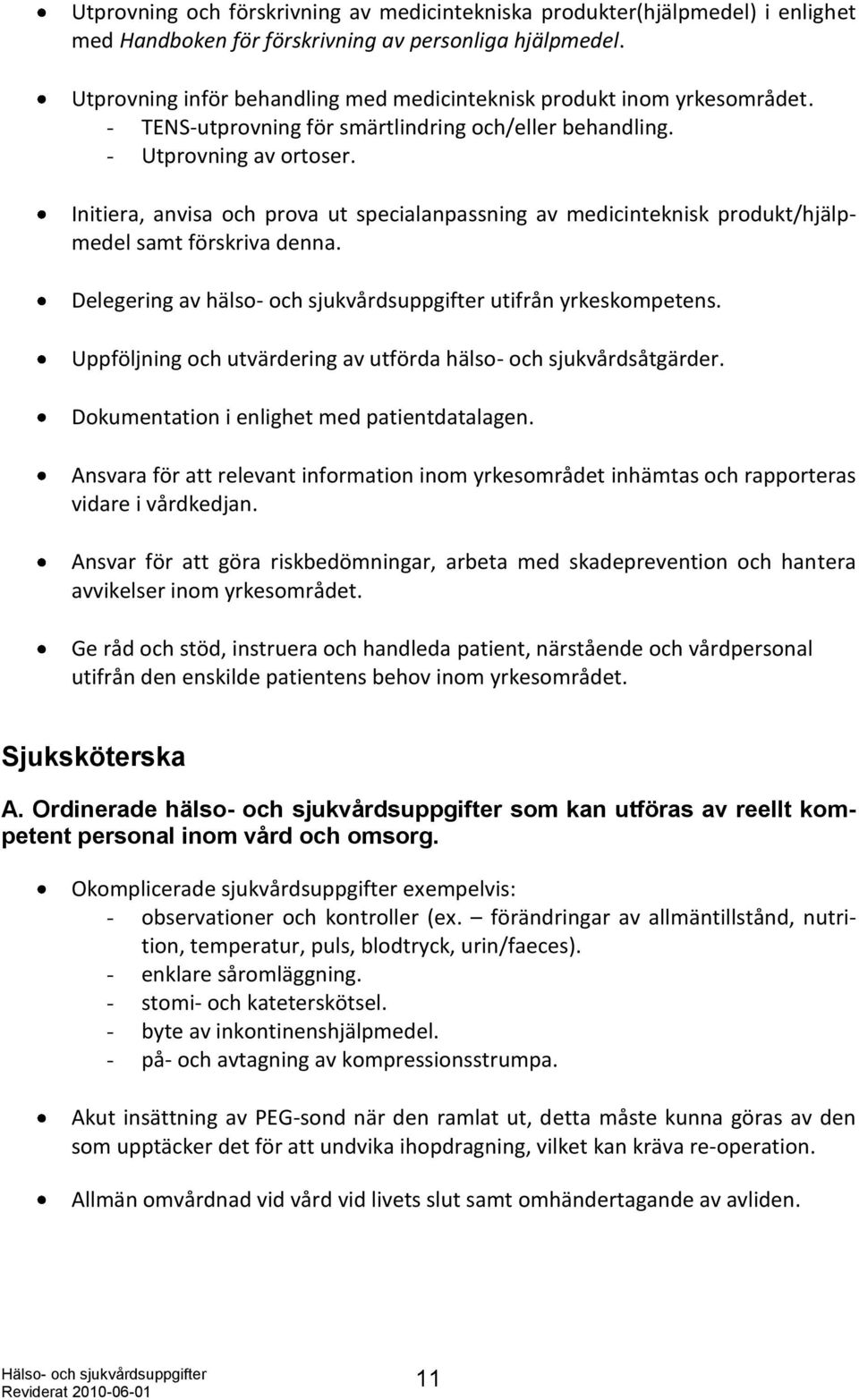 Initiera, anvisa och prova ut specialanpassning av medicinteknisk produkt/hjälpmedel samt förskriva denna. Delegering av hälso- och sjukvårdsuppgifter utifrån yrkeskompetens.