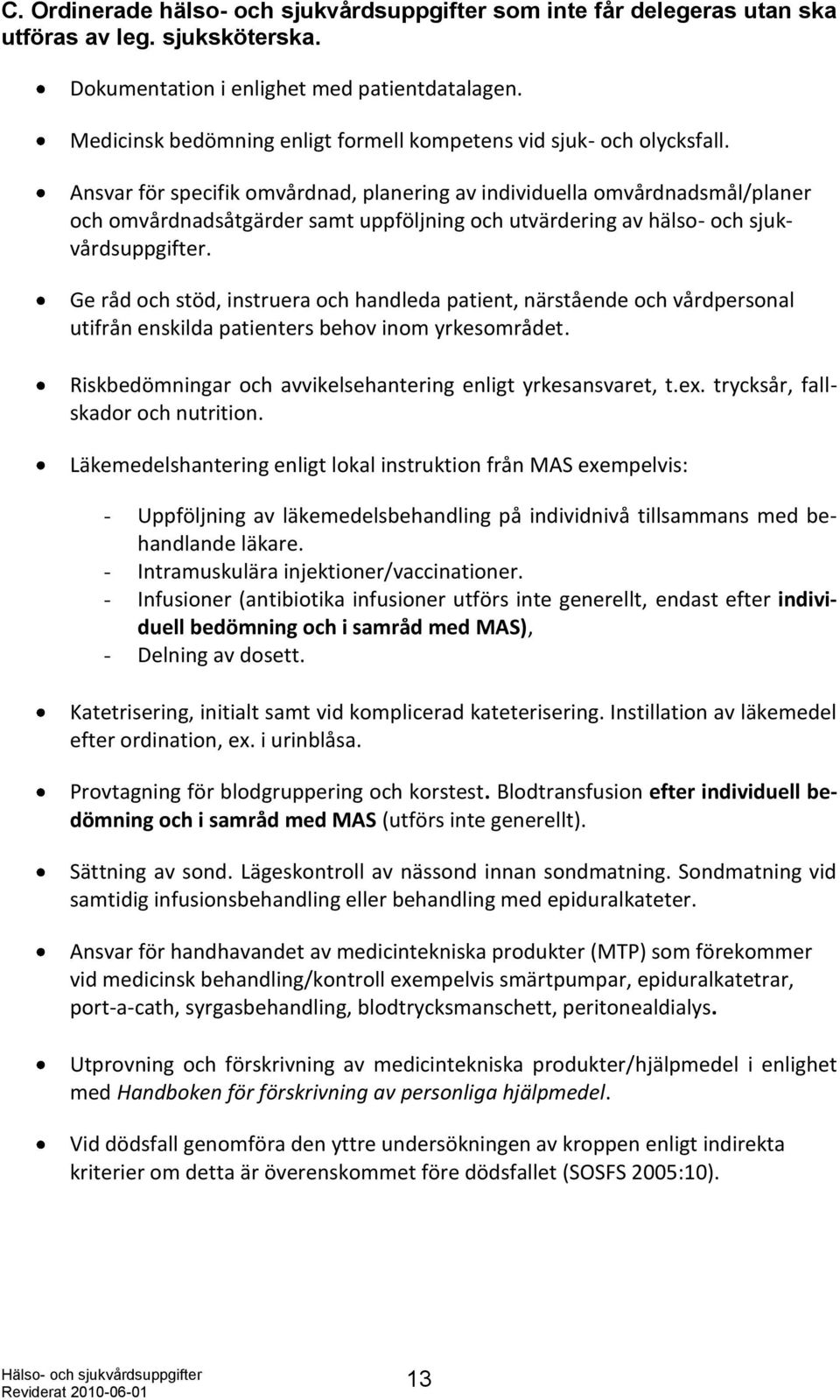 Ansvar för specifik omvårdnad, planering av individuella omvårdnadsmål/planer och omvårdnadsåtgärder samt uppföljning och utvärdering av hälso- och sjukvårdsuppgifter.