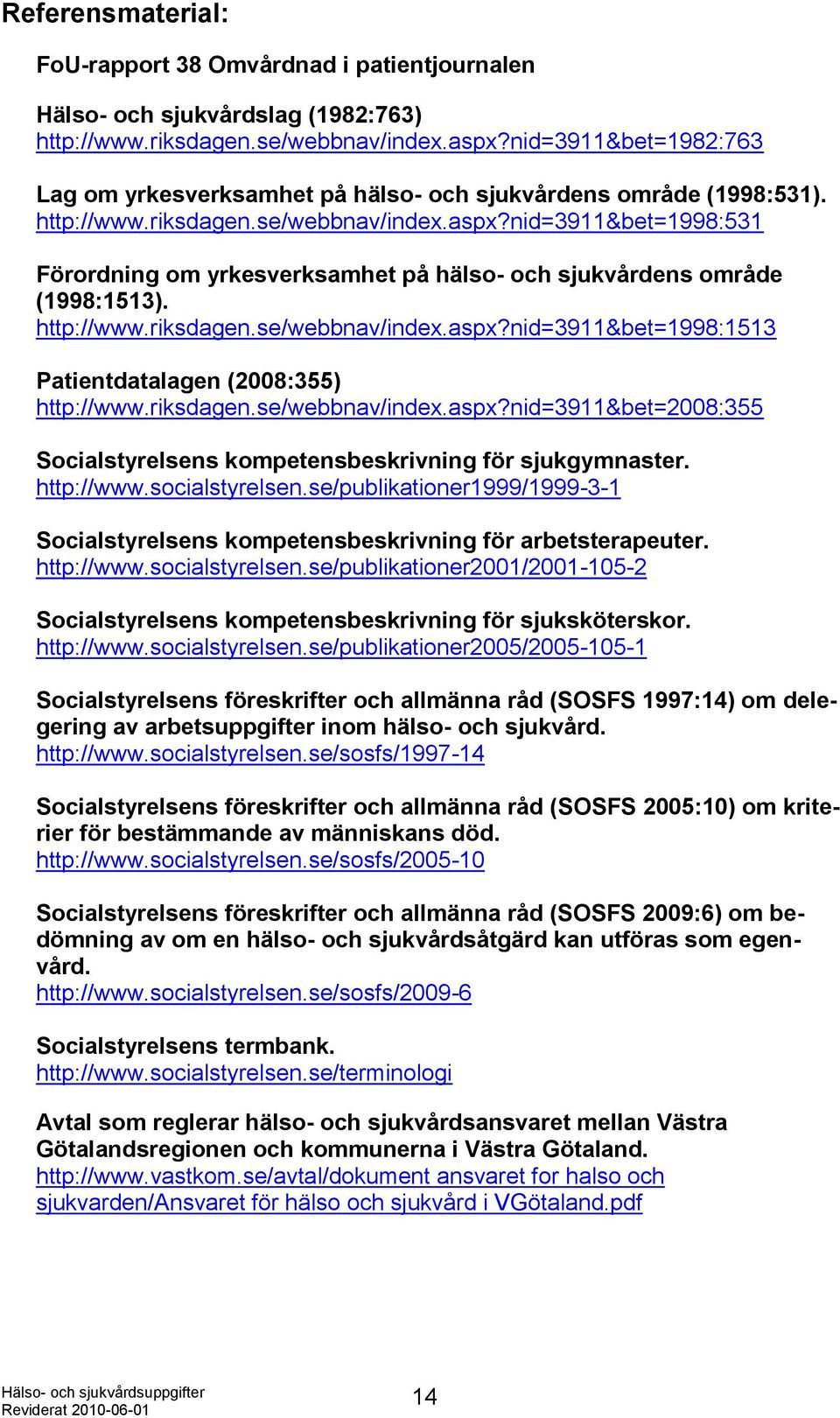 nid=3911&bet=1998:531 Förordning om yrkesverksamhet på hälso- och sjukvårdens område (1998:1513). http://www.riksdagen.se/webbnav/index.aspx?