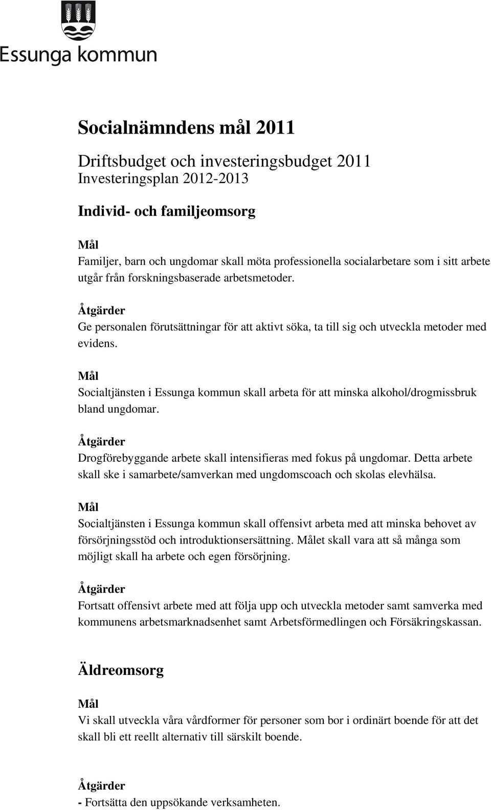 Mål Socialtjänsten i Essunga kommun skall arbeta för att minska alkohol/drogmissbruk bland ungdomar. Åtgärder Drogförebyggande arbete skall intensifieras med fokus på ungdomar.