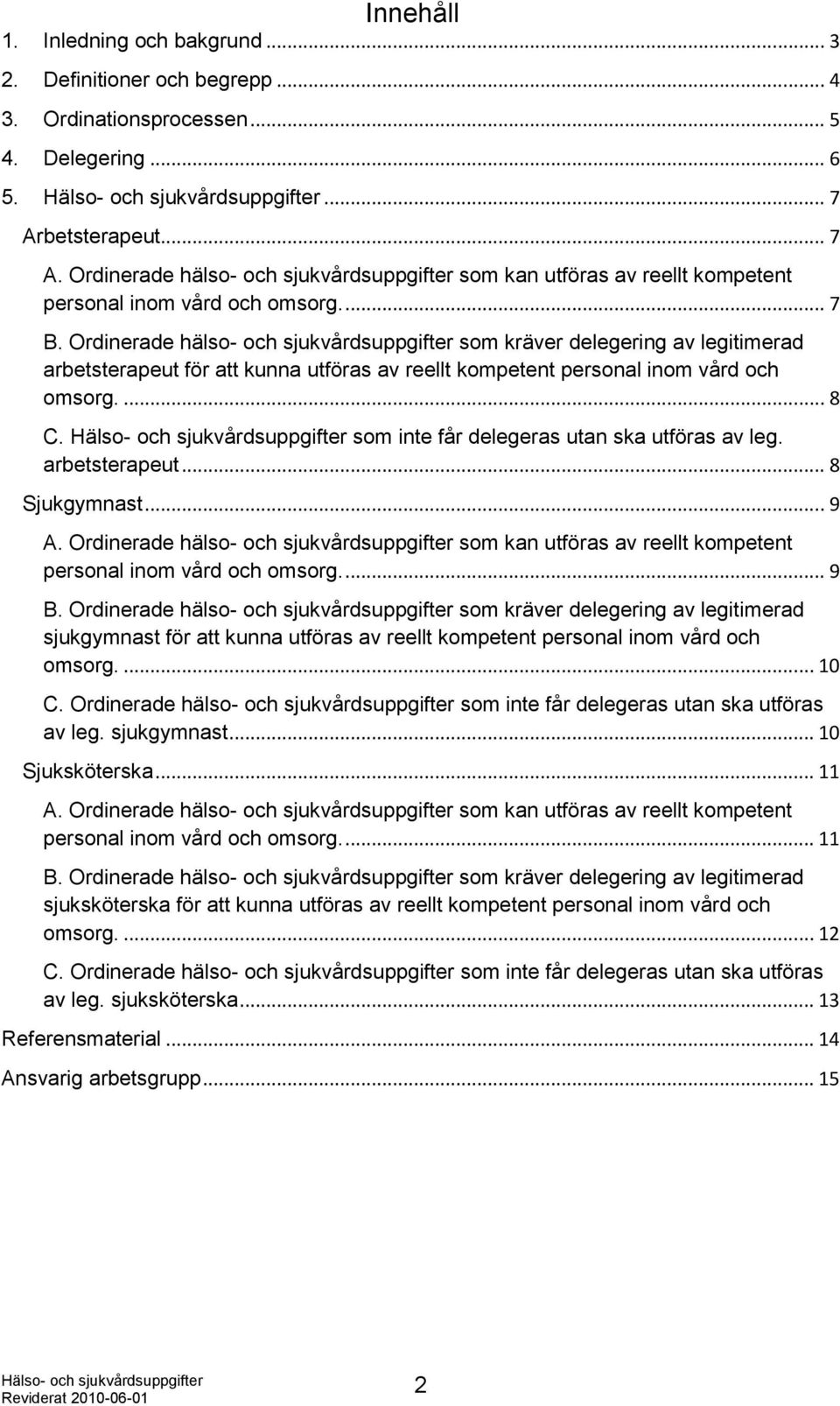 Ordinerade hälso- och sjukvårdsuppgifter som kräver delegering av legitimerad arbetsterapeut för att kunna utföras av reellt kompetent personal inom vård och omsorg.... 8 C.