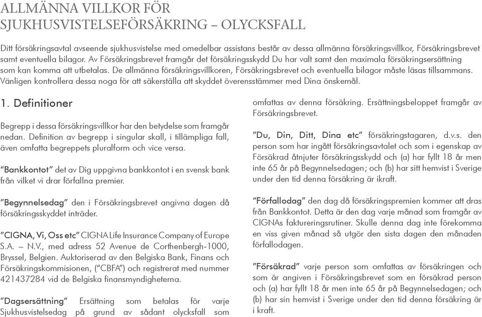 De allmänna försäkringsvillkoren, Försäkringsbrevet och eventuella bilagor måste läsas tillsammans. Vänligen kontrollera dessa noga för att säkerställa att skyddet överensstämmer med Dina önskemål. 1.