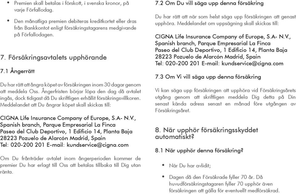 1 Ångerrätt Du har rätt att ångra köpet av försäkringen inom 30 dagar genom att meddela Oss.