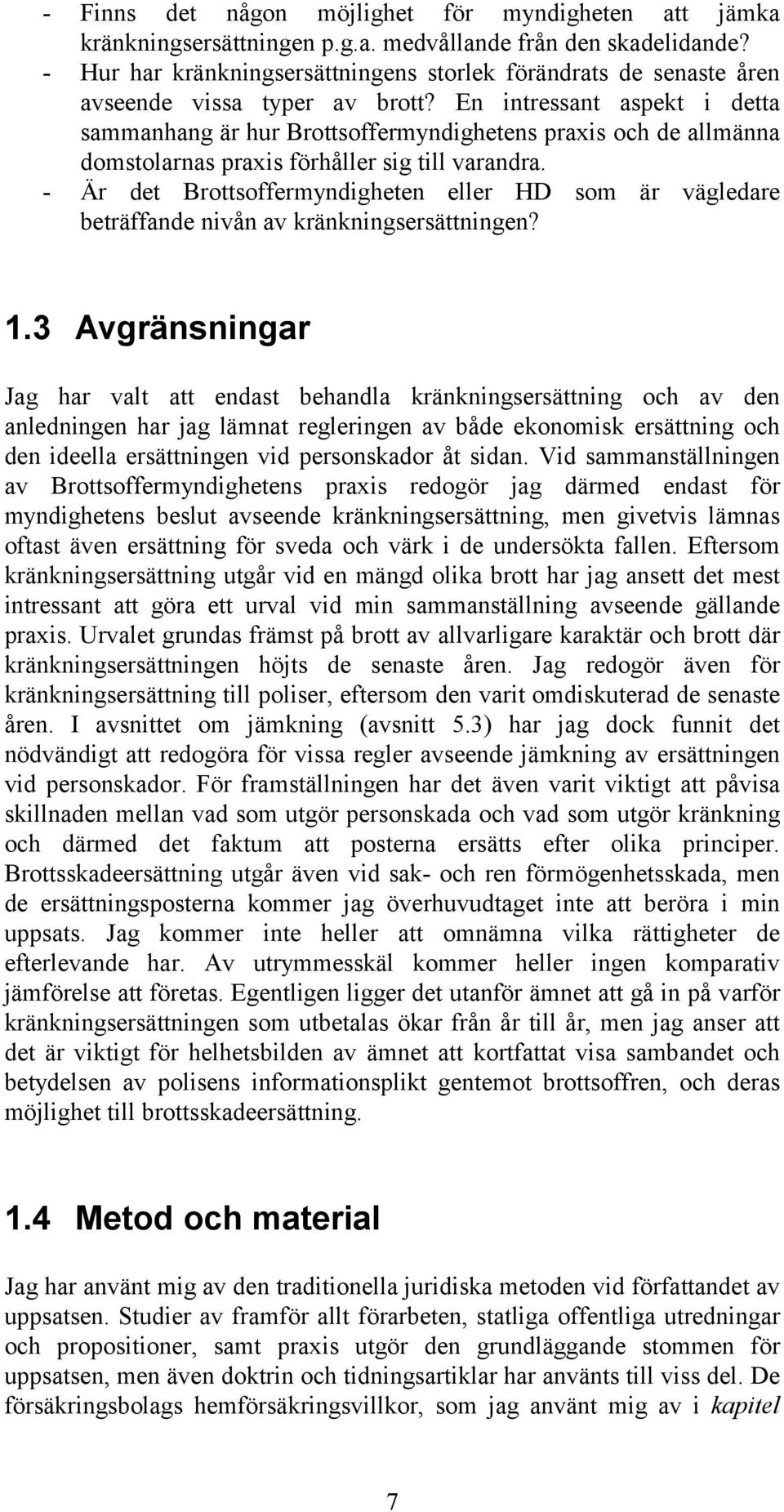 En intressant aspekt i detta sammanhang är hur Brottsoffermyndighetens praxis och de allmänna domstolarnas praxis förhåller sig till varandra.