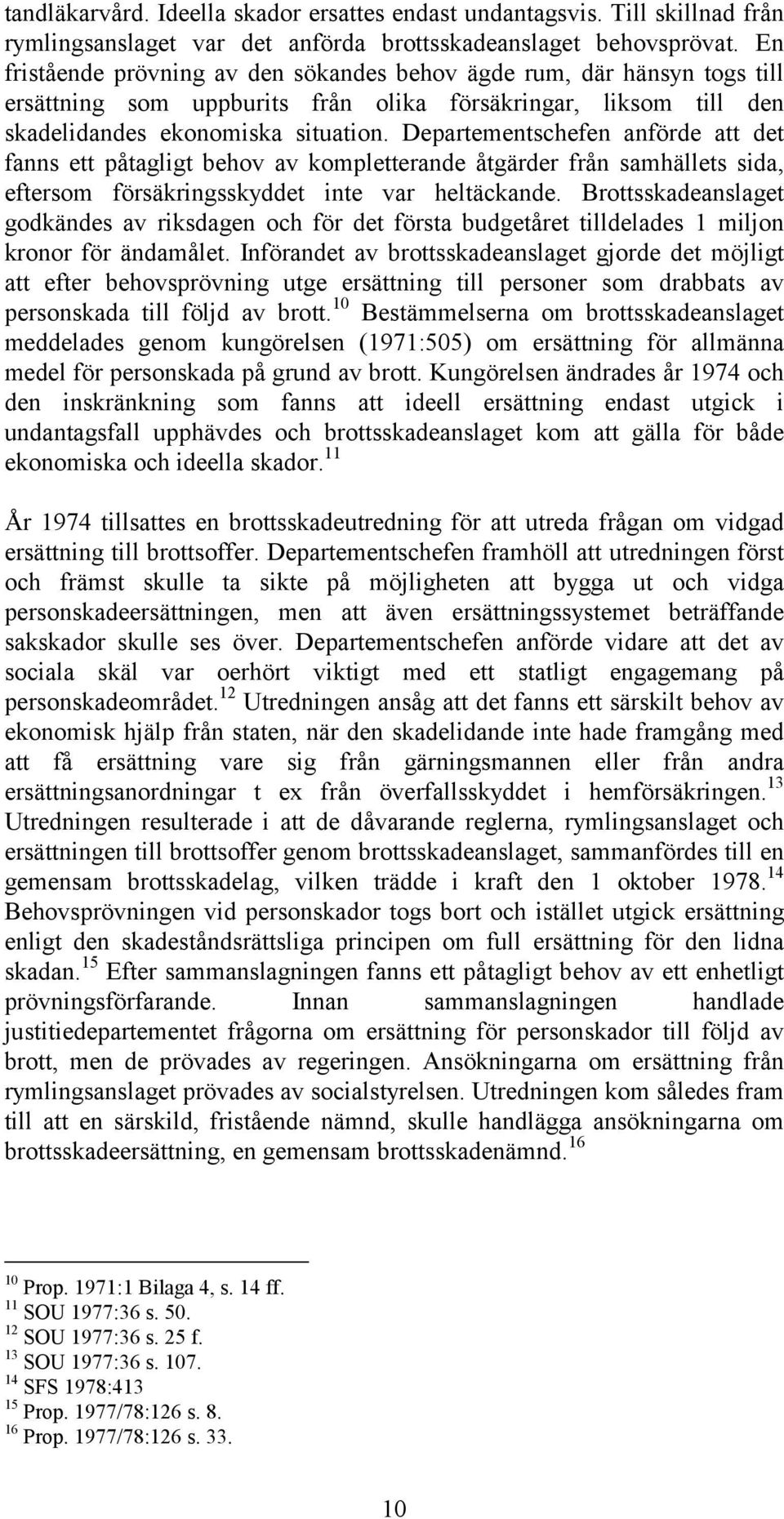 Departementschefen anförde att det fanns ett påtagligt behov av kompletterande åtgärder från samhällets sida, eftersom försäkringsskyddet inte var heltäckande.