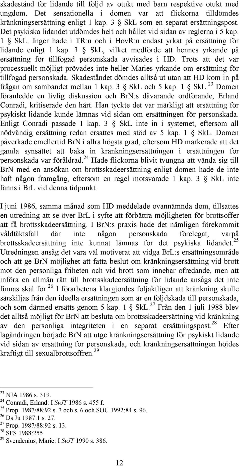 Inger hade i TR:n och i HovR:n endast yrkat på ersättning för lidande enligt 1 kap. 3 SkL, vilket medförde att hennes yrkande på ersättning för tillfogad personskada avvisades i HD.