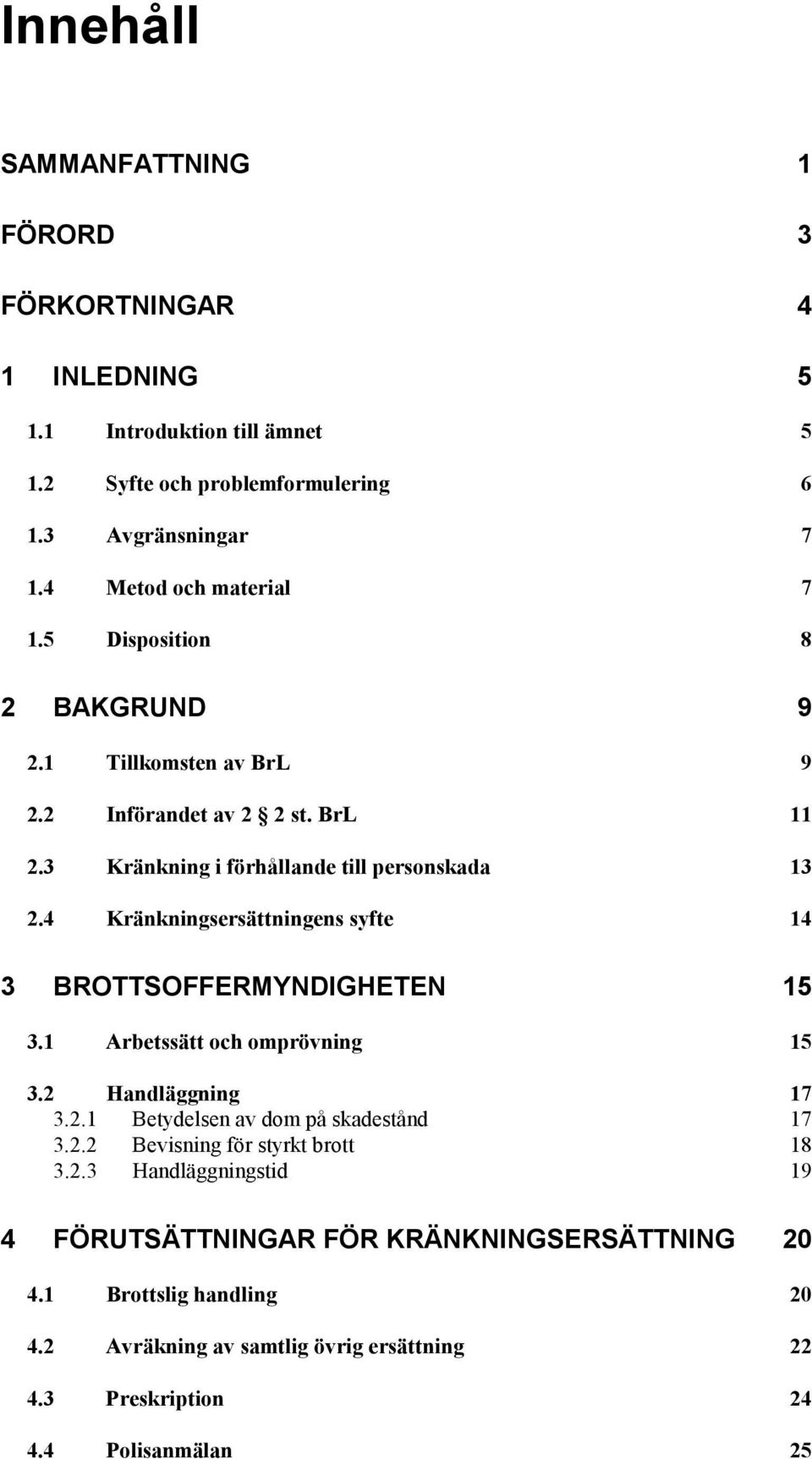 4 Kränkningsersättningens syfte 14 3 BROTTSOFFERMYNDIGHETEN 15 3.1 Arbetssätt och omprövning 15 3.2 Handläggning 17 3.2.1 Betydelsen av dom på skadestånd 17 3.2.2 Bevisning för styrkt brott 18 3.