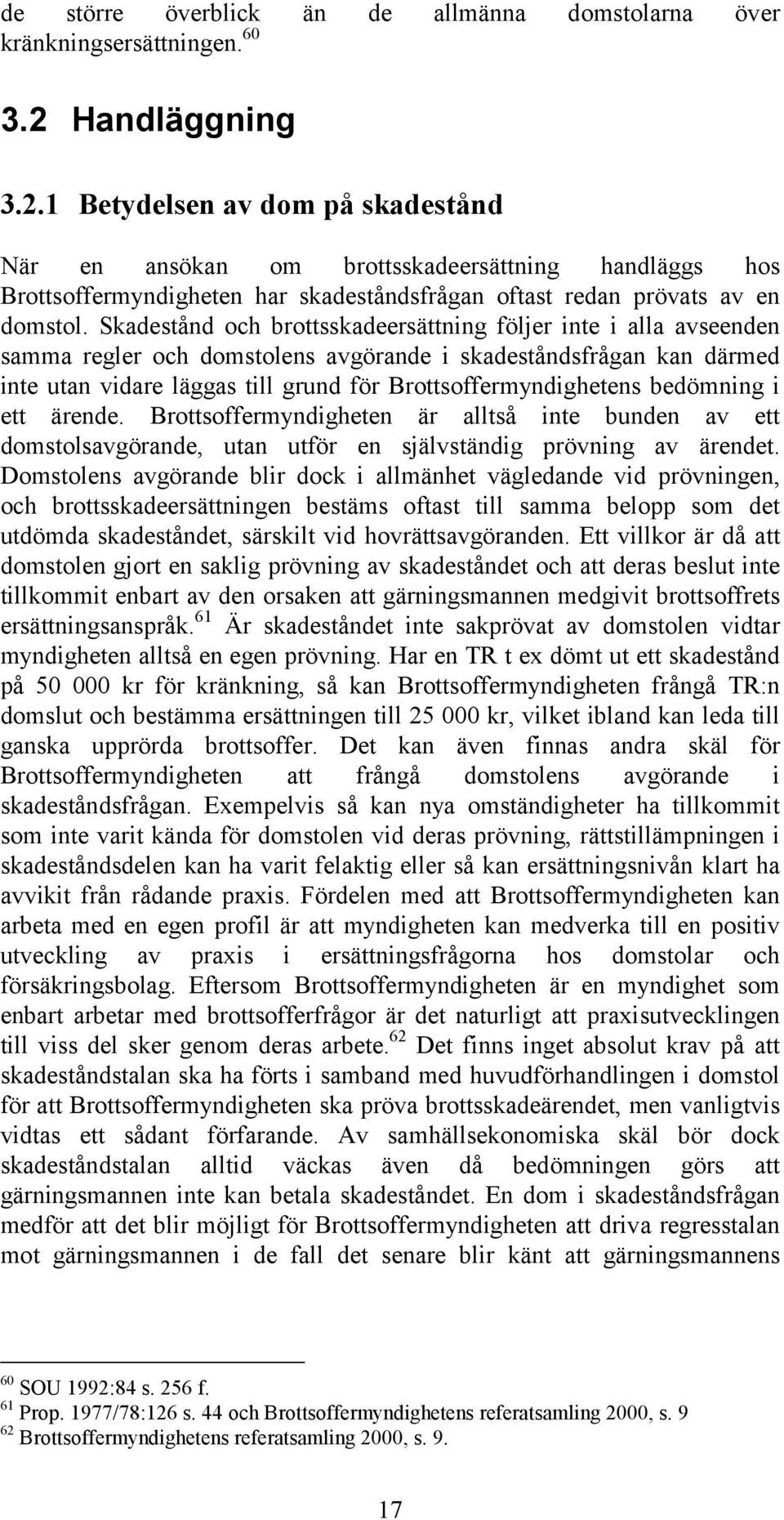 Skadestånd och brottsskadeersättning följer inte i alla avseenden samma regler och domstolens avgörande i skadeståndsfrågan kan därmed inte utan vidare läggas till grund för Brottsoffermyndighetens