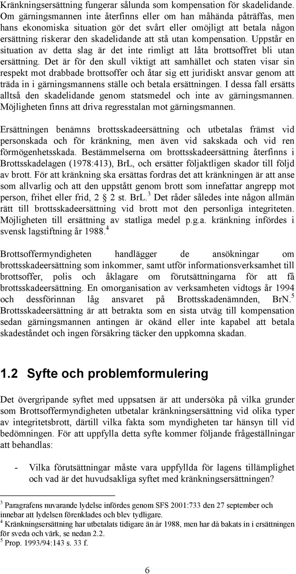 kompensation. Uppstår en situation av detta slag är det inte rimligt att låta brottsoffret bli utan ersättning.