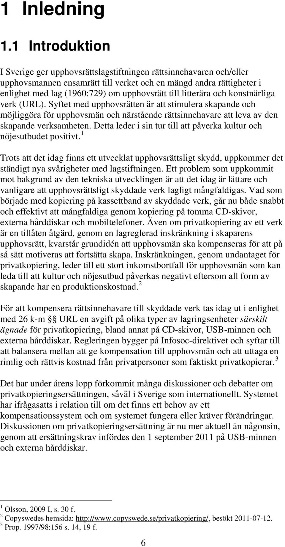 litterära och konstnärliga verk (URL). Syftet med upphovsrätten är att stimulera skapande och möjliggöra för upphovsmän och närstående rättsinnehavare att leva av den skapande verksamheten.