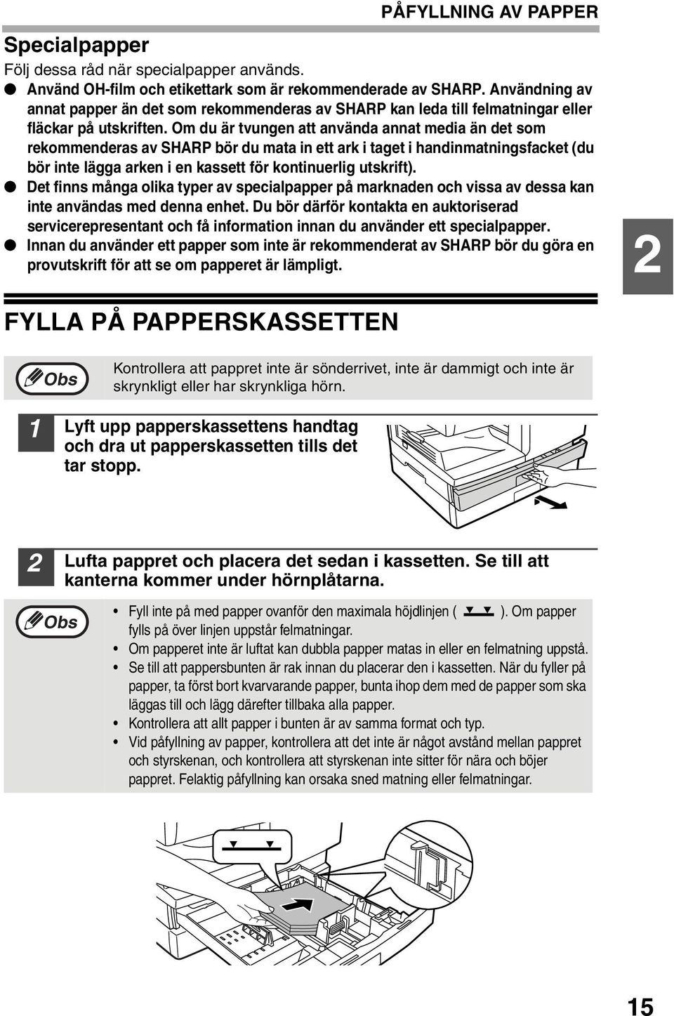 Om du är tvungen att använda annat media än det som rekommenderas av SHARP bör du mata in ett ark i taget i handinmatningsfacket (du bör inte lägga arken i en kassett för kontinuerlig utskrift).