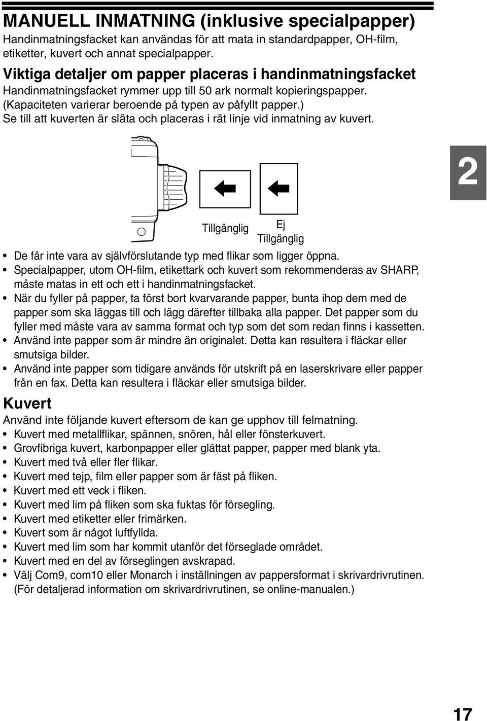 ) Se till att kuverten är släta och placeras i rät linje vid inmatning av kuvert. Tillgänglig Ej Tillgänglig De får inte vara av självförslutande typ med flikar som ligger öppna.