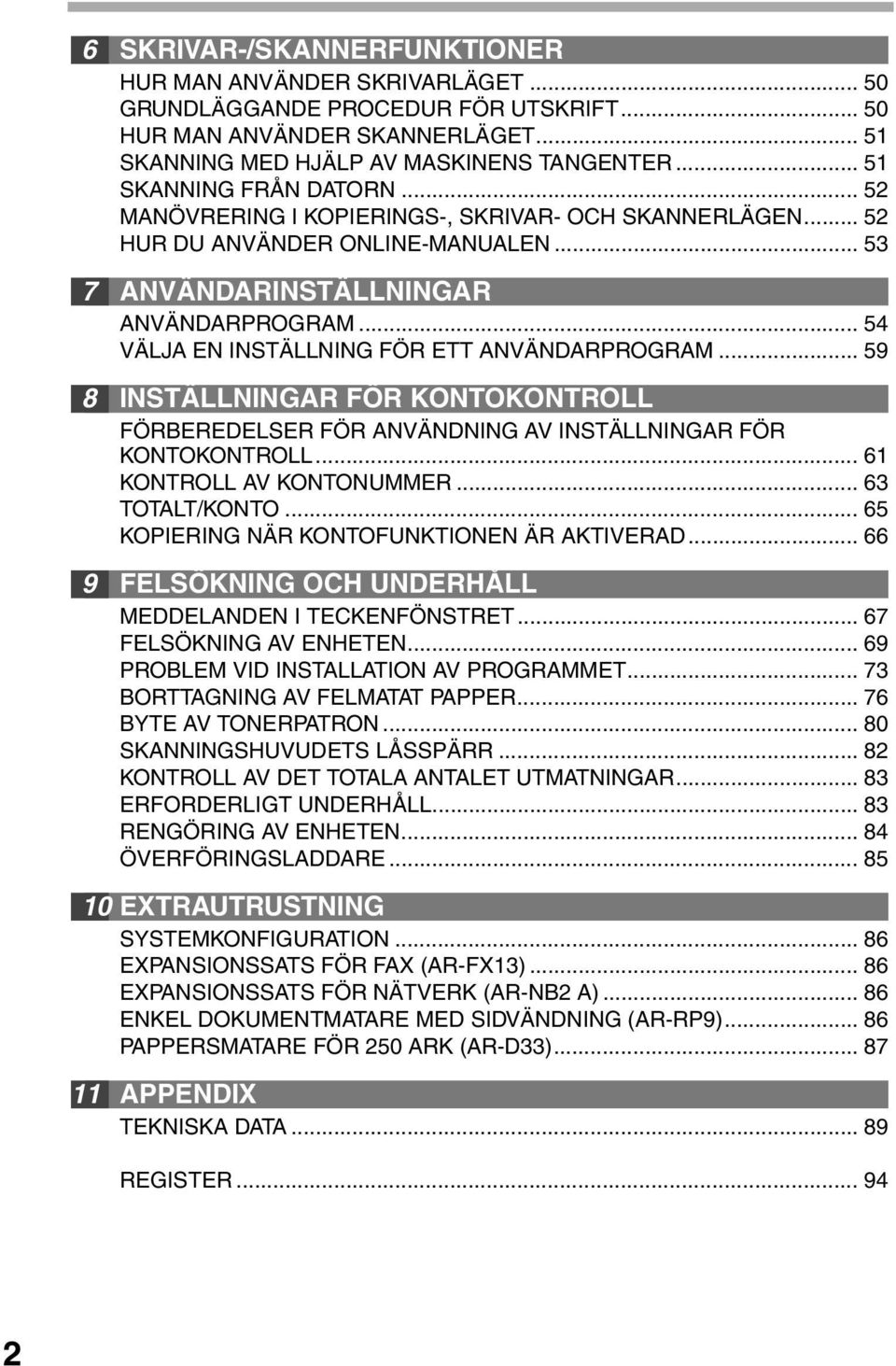 .. 54 VÄLJA EN INSTÄLLNING FÖR ETT ANVÄNDARPROGRAM... 59 8 INSTÄLLNINGAR FÖR KONTOKONTROLL FÖRBEREDELSER FÖR ANVÄNDNING AV INSTÄLLNINGAR FÖR KONTOKONTROLL... 6 KONTROLL AV KONTONUMMER... 6 TOTALT/KONTO.