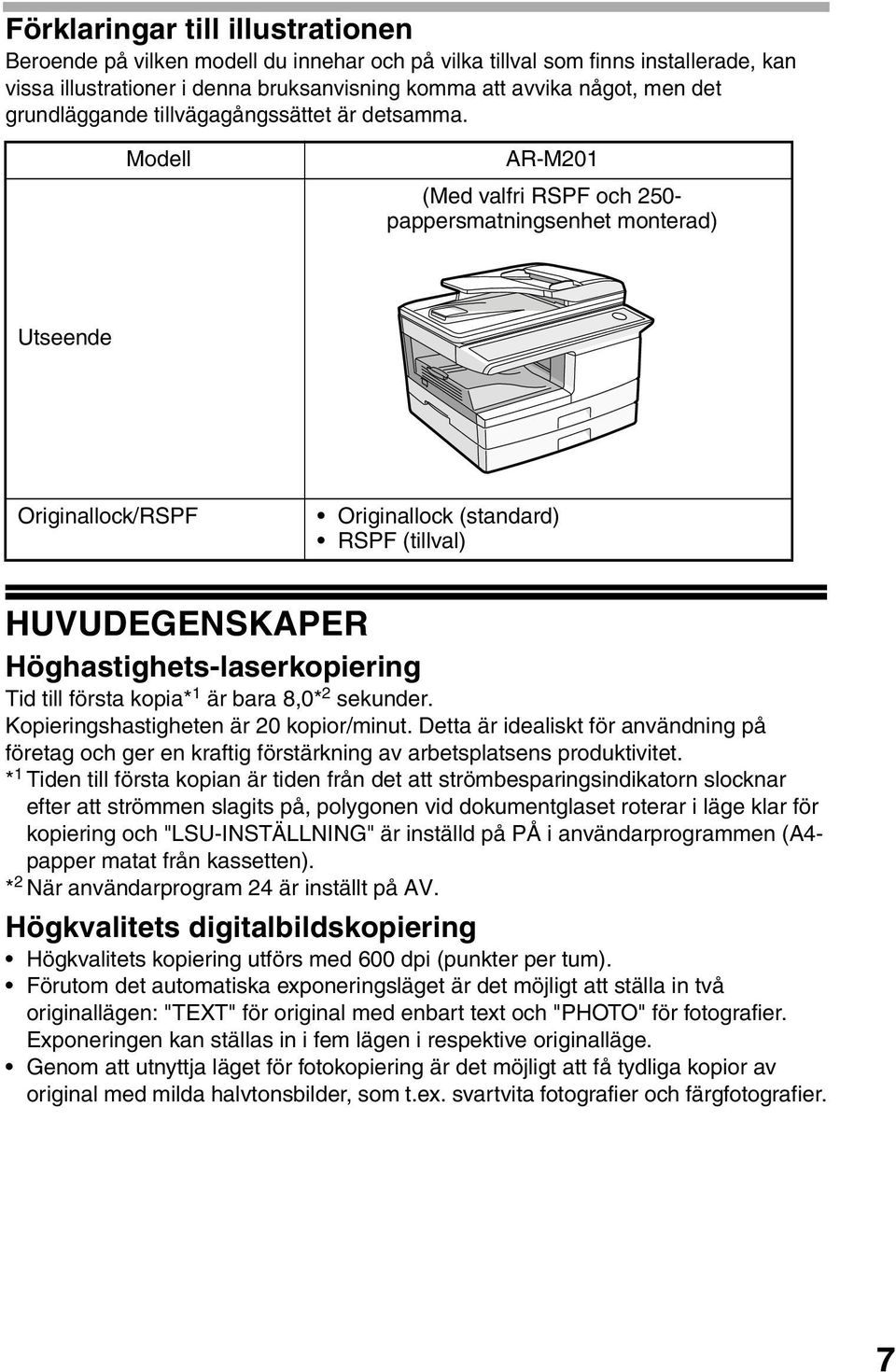 Modell AR-M0 (Med valfri RSPF och 50- pappersmatningsenhet monterad) Utseende Originallock/RSPF Originallock (standard) RSPF (tillval) HUVUDEGENSKAPER Höghastighets-laserkopiering Tid till första