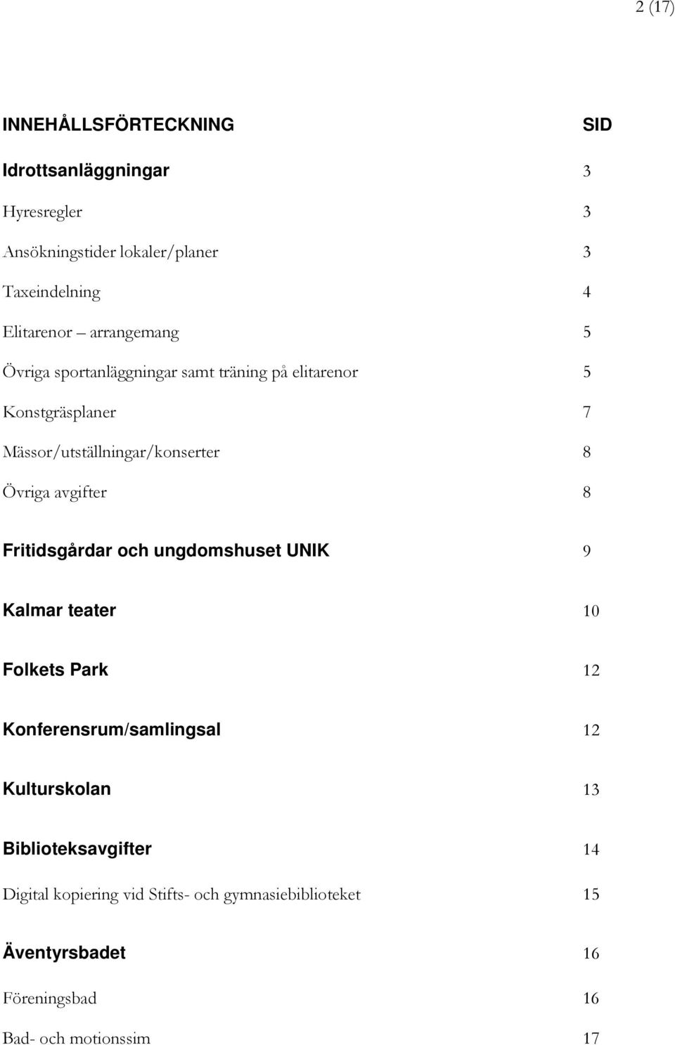 avgifter 8 Fritidsgårdar och ungdomshuset UNIK 9 Kalmar teater 10 Folkets Park 12 Konferensrum/samlingsal 12 Kulturskolan 13