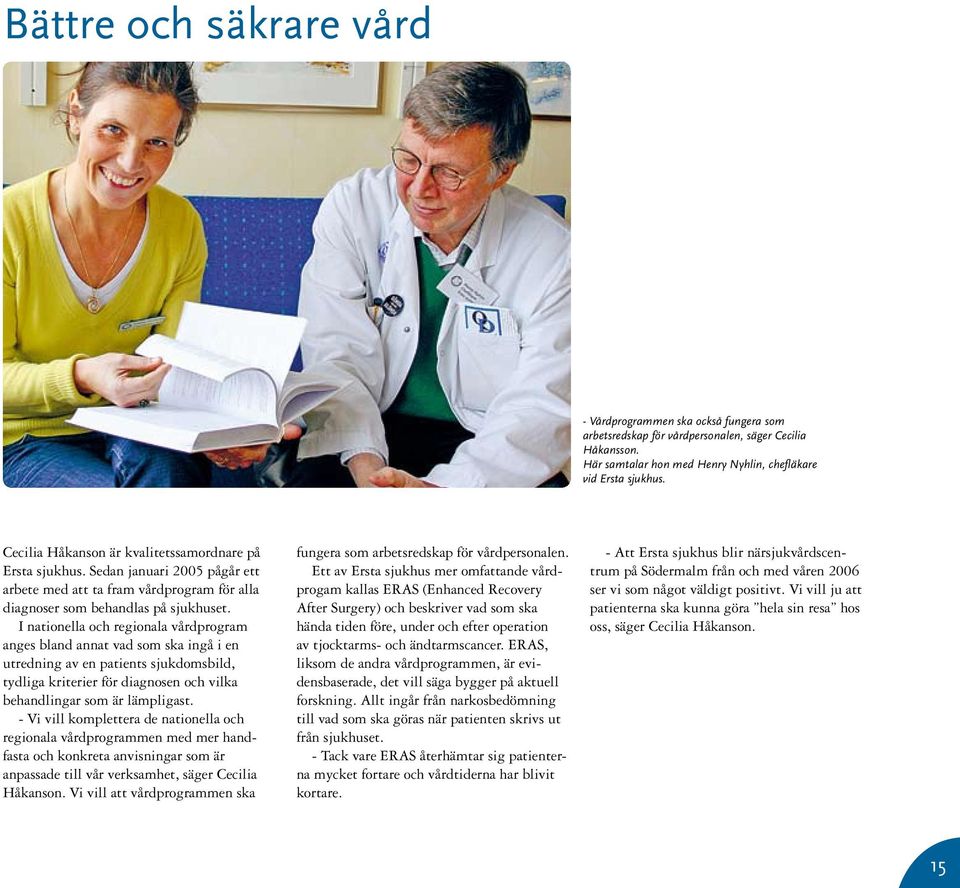 I nationella och regionala vårdprogram anges bland annat vad som ska ingå i en utredning av en patients sjukdomsbild, tydliga kriterier för diagnosen och vilka behandlingar som är lämpligast.