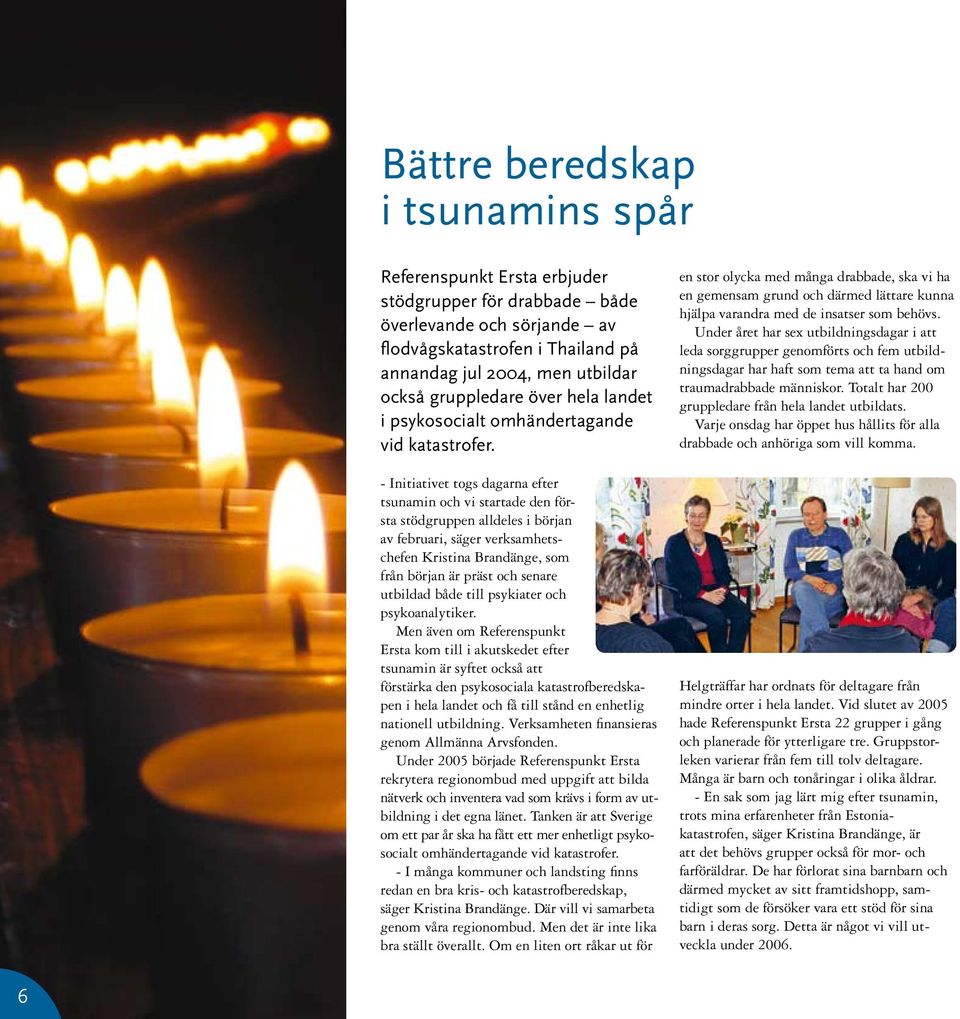 - Initiativet togs dagarna efter tsunamin och vi startade den första stödgruppen alldeles i början av februari, säger verksamhetschefen Kristina Brandänge, som från början är präst och senare