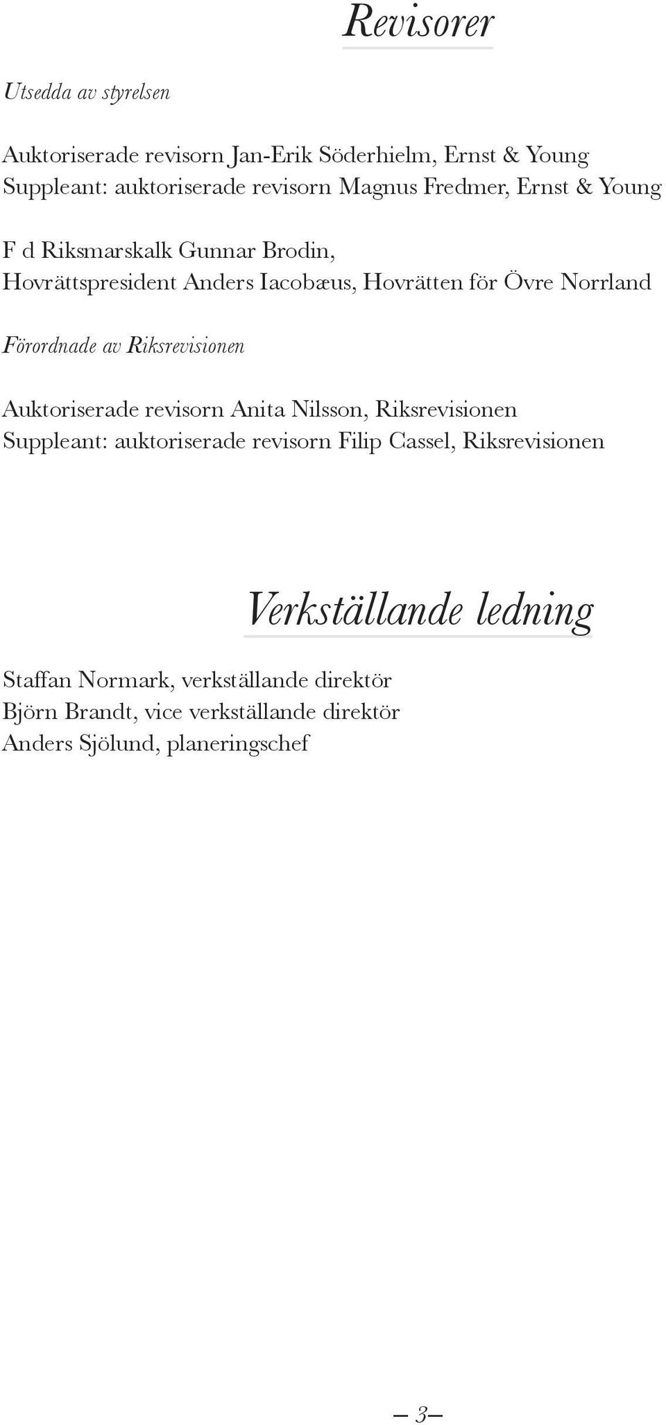 Riksrevisionen Auktoriserade revisorn Anita Nilsson, Riksrevisionen Suppleant: auktoriserade revisorn Filip Cassel, Riksrevisionen