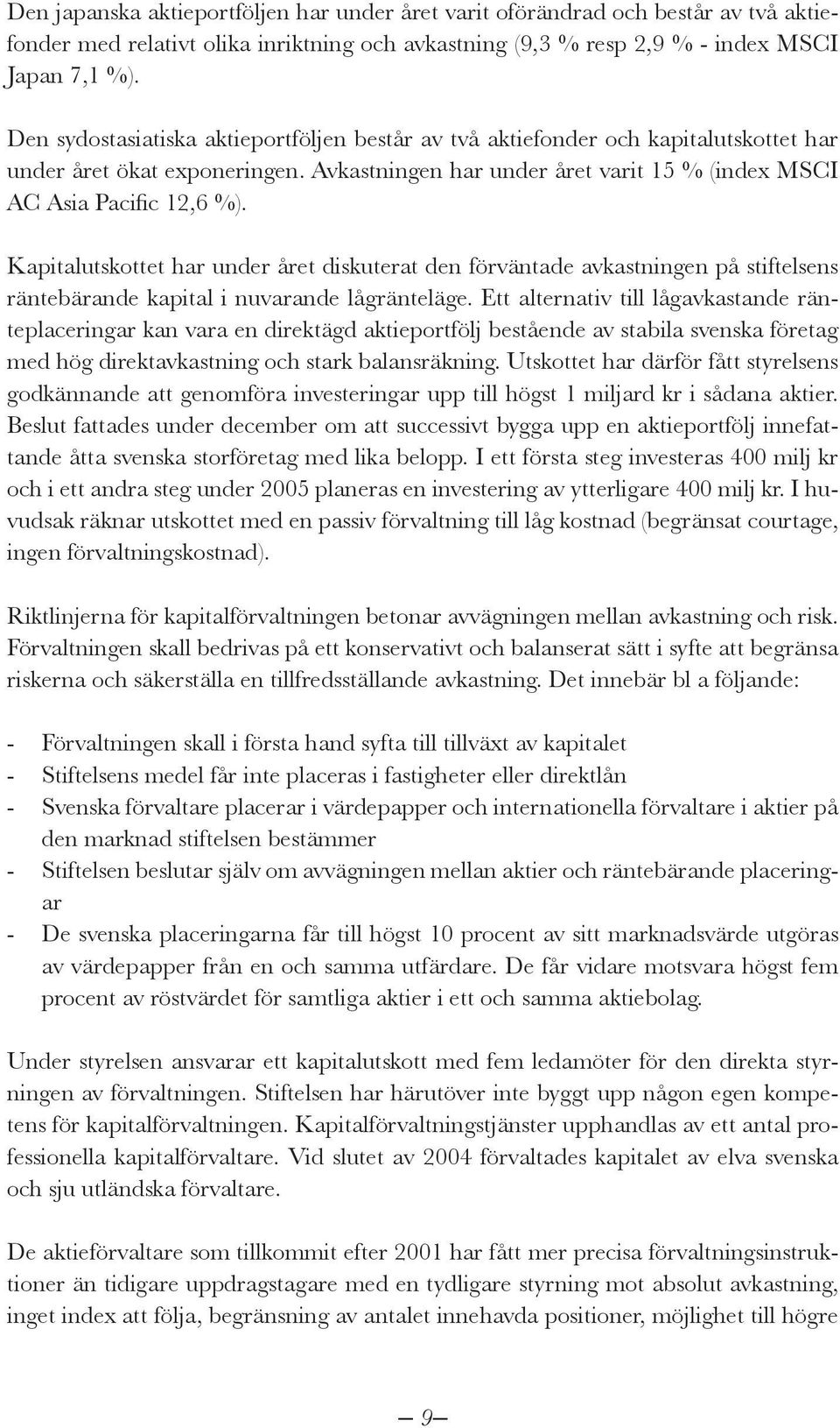 Kapitalutskottet har under året diskuterat den förväntade avkastningen på stiftelsens räntebärande kapital i nuvarande lågränteläge.