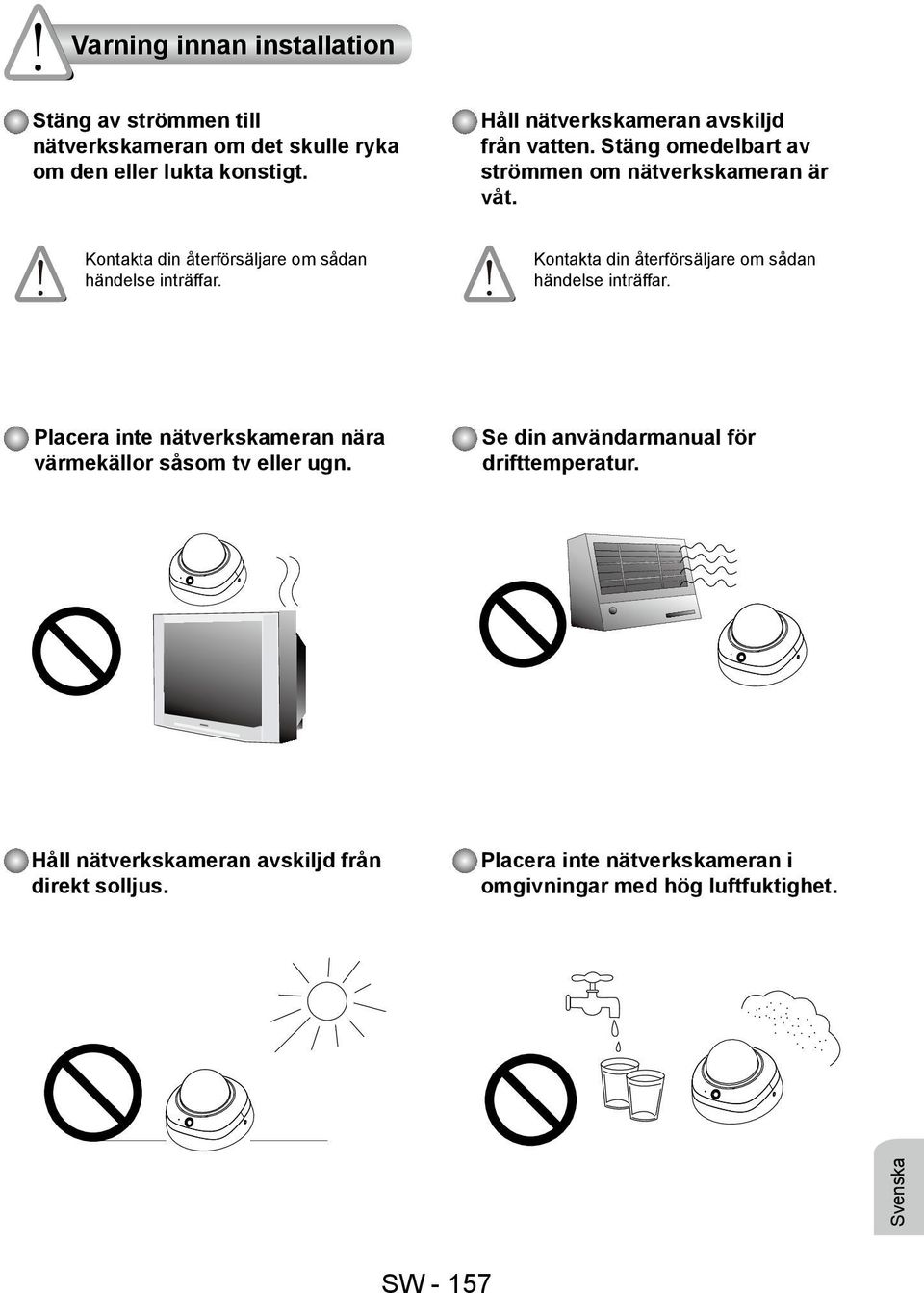 Kontakta din återförsäljare om sådan händelse inträffar. Kontakta din återförsäljare om sådan händelse inträffar.