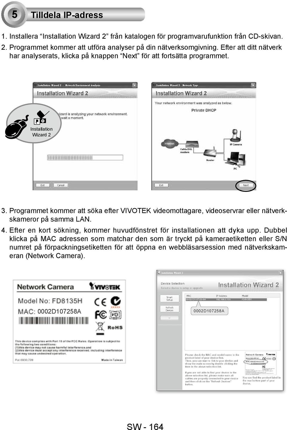 Programmet kommer att söka efter VIVOTEK videomottagare, videoservrar eller nätverkskameror på samma LAN. 4. Efter en kort sökning, kommer huvudfönstret för installationen att dyka upp.