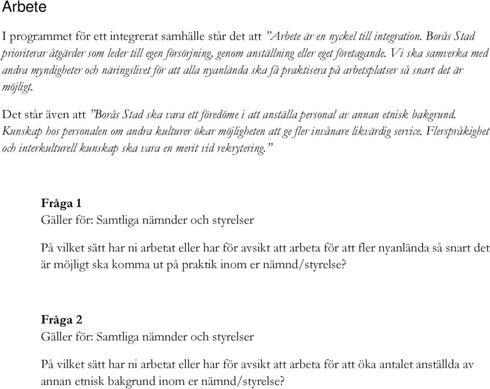 Vi ska samverka med andra myndigheter och näringslivet för att alla nyanlända ska få praktisera på arbetsplatser så snart det är möjligt.