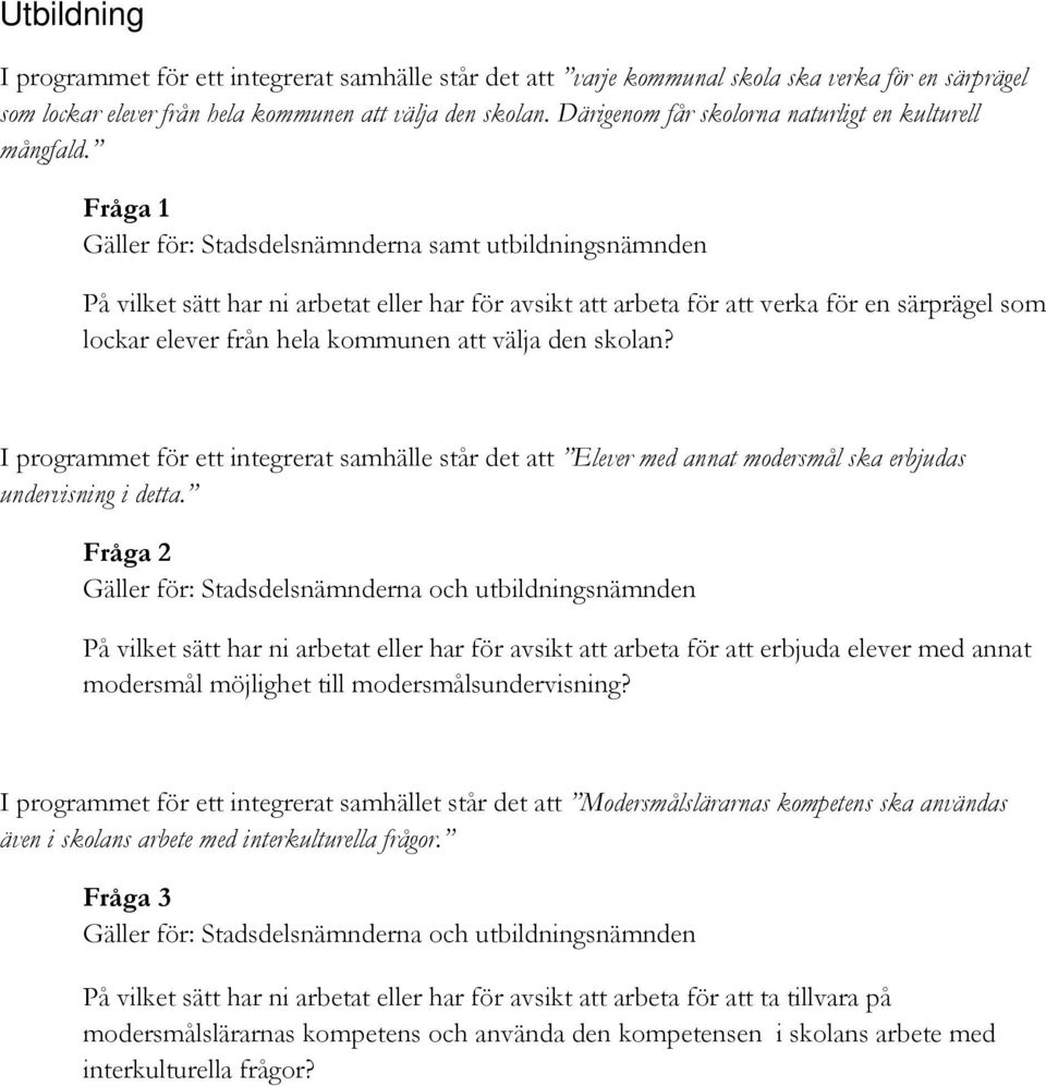 Fråga 1 Gäller för: Stadsdelsnämnderna samt utbildningsnämnden På vilket sätt har ni arbetat eller har för avsikt att arbeta för att verka för en särprägel som lockar elever från hela kommunen att