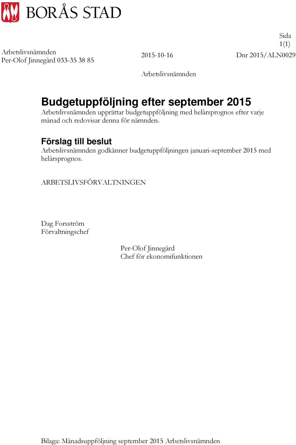 Förslag till beslut Arbetslivsnämnden godkänner budgetuppföljningen januari-september 2015 med helårsprognos.