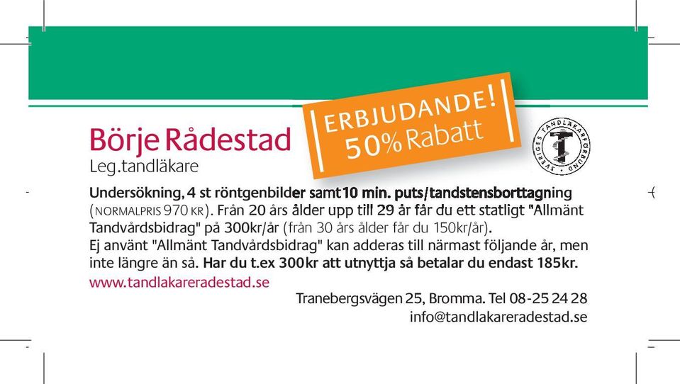 Från 20 års ålder upp till 29 år får du ett statligt "Allmänt Tandvårdsbidrag" på 300kr/år (från 30 års ålder får du 150kr/år).