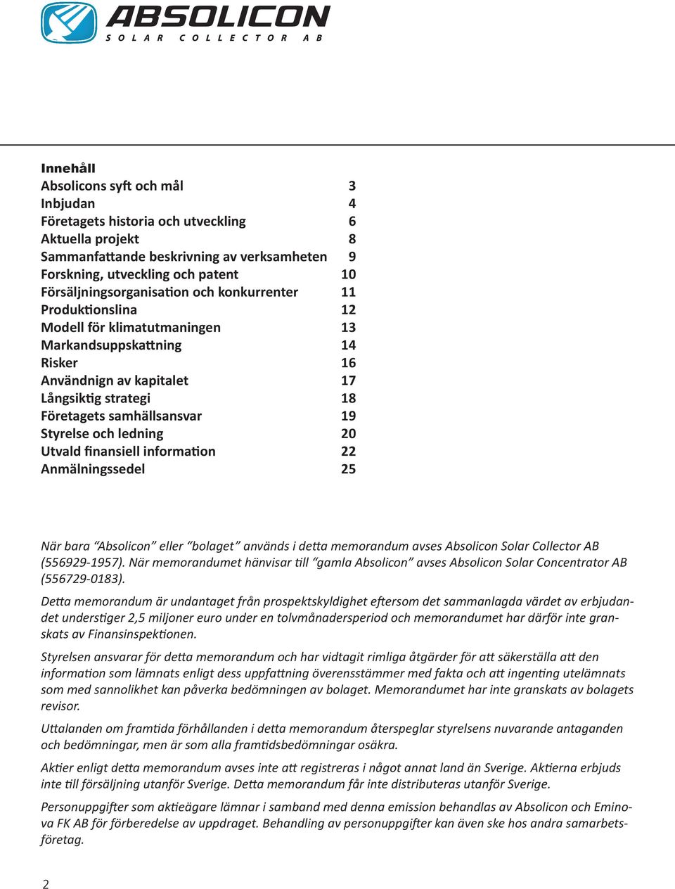 samhällsansvar 19 Styrelse och ledning 20 Utvald finansiell information 22 Anmälningssedel 25 När bara Absolicon eller bolaget används i detta memorandum avses Absolicon Solar Collector AB