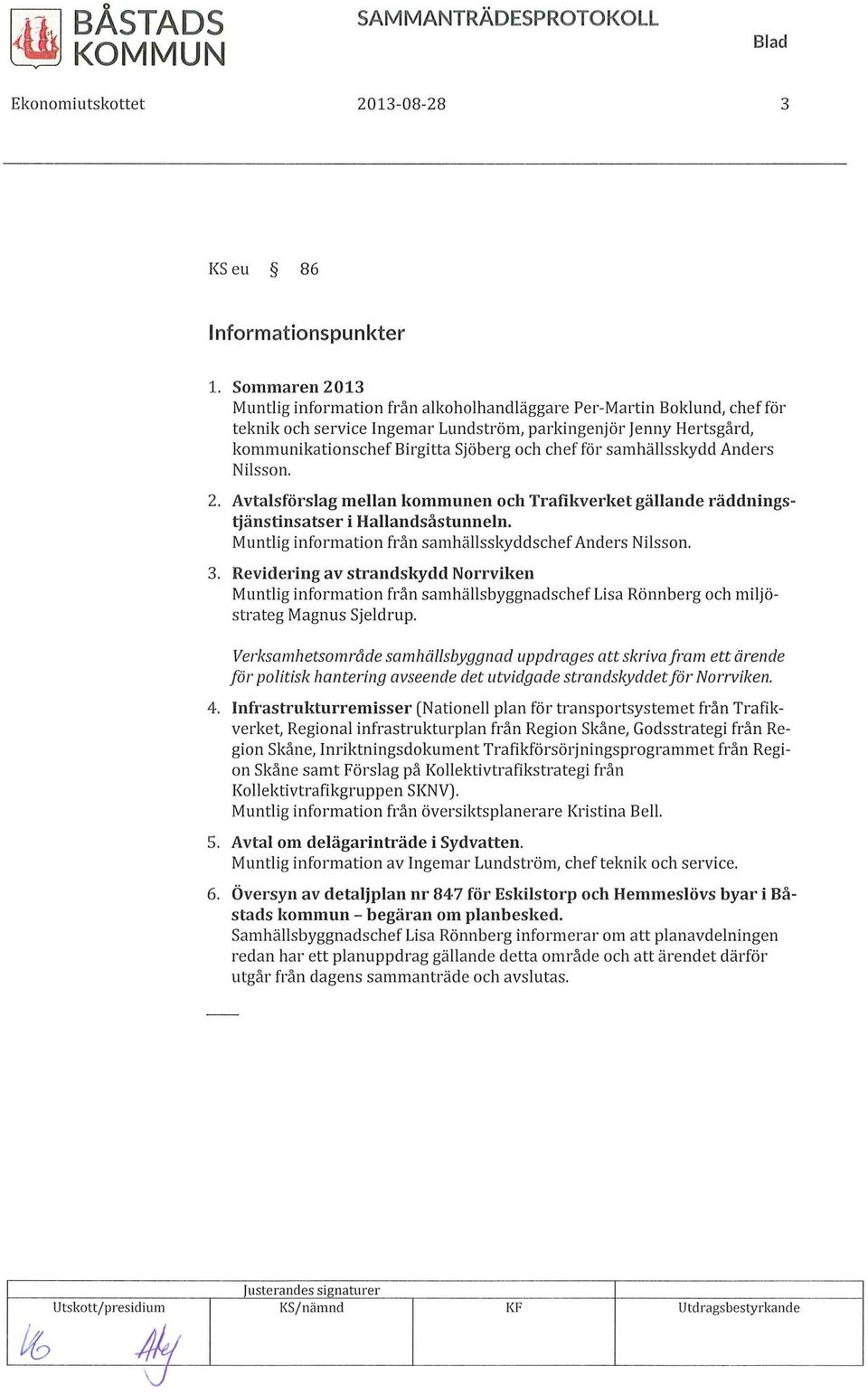 chef för samhällsskydd Anders Nilsson. 2. Atalsförslag mellan kommunen och Trafikerketgällande räddningstjänstinsatser i Hallandsåstunneln. Muntlig information från samhällsskyddschef Anders Nilsson.