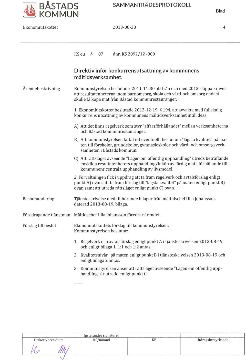 barnomsorg, skola och ård-och omsorg endast skulle få köpa mat från Båstad kommunrestauranger. l.