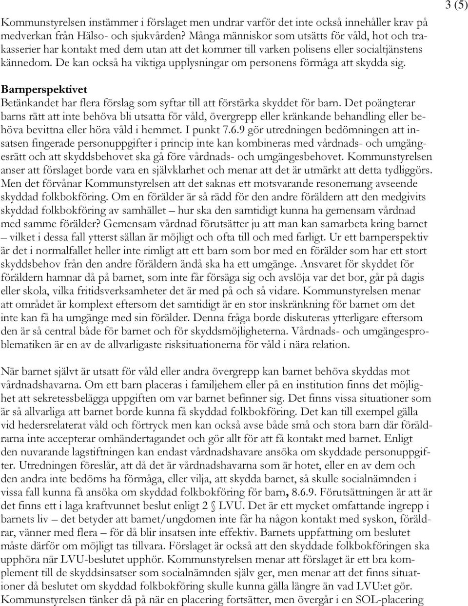 De kan också ha viktiga upplysningar om personens förmåga att skydda sig. 3 (5) Barnperspektivet Betänkandet har flera förslag som syftar till att förstärka skyddet för barn.