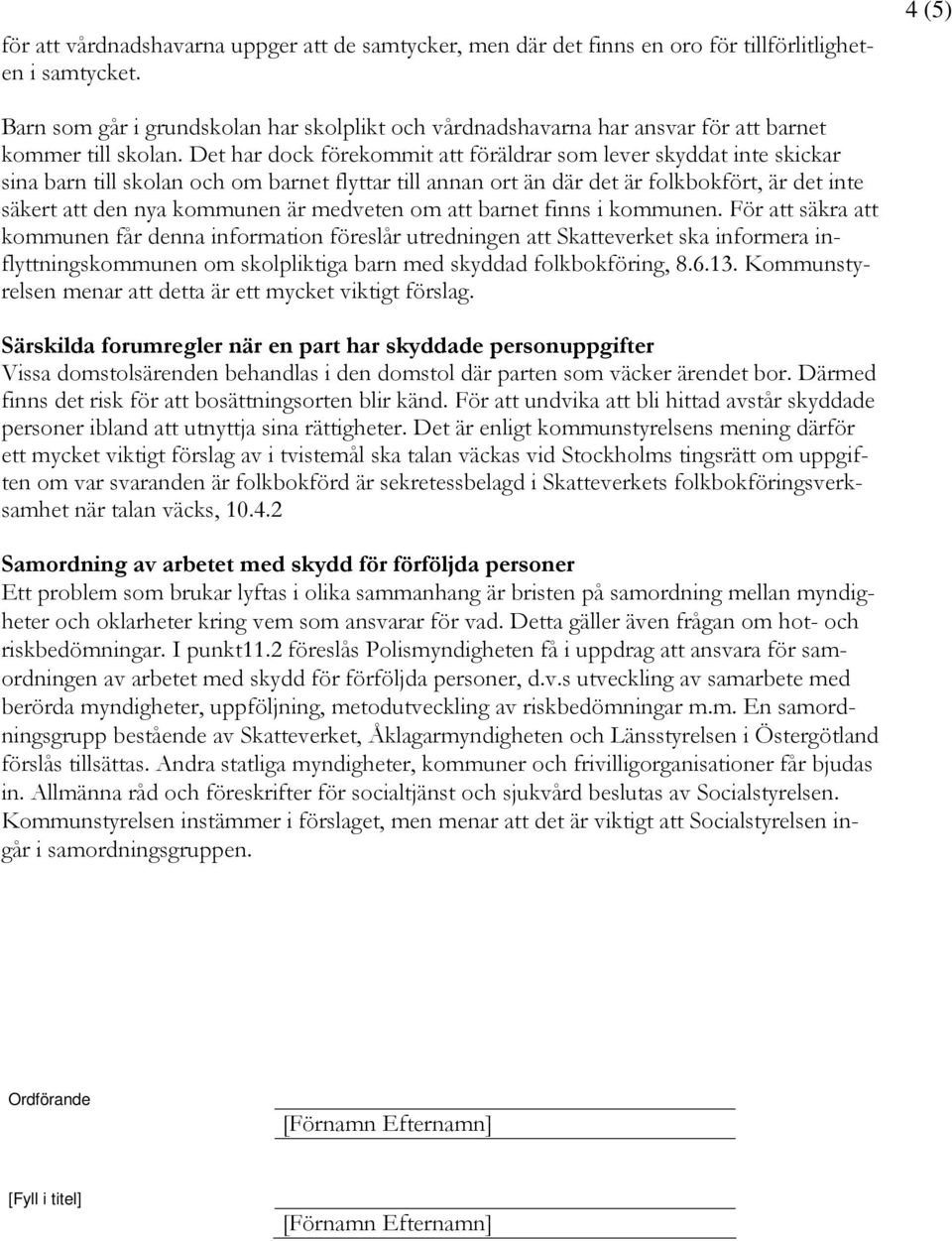 Det har dock förekommit att föräldrar som lever skyddat inte skickar sina barn till skolan och om barnet flyttar till annan ort än där det är folkbokfört, är det inte säkert att den nya kommunen är