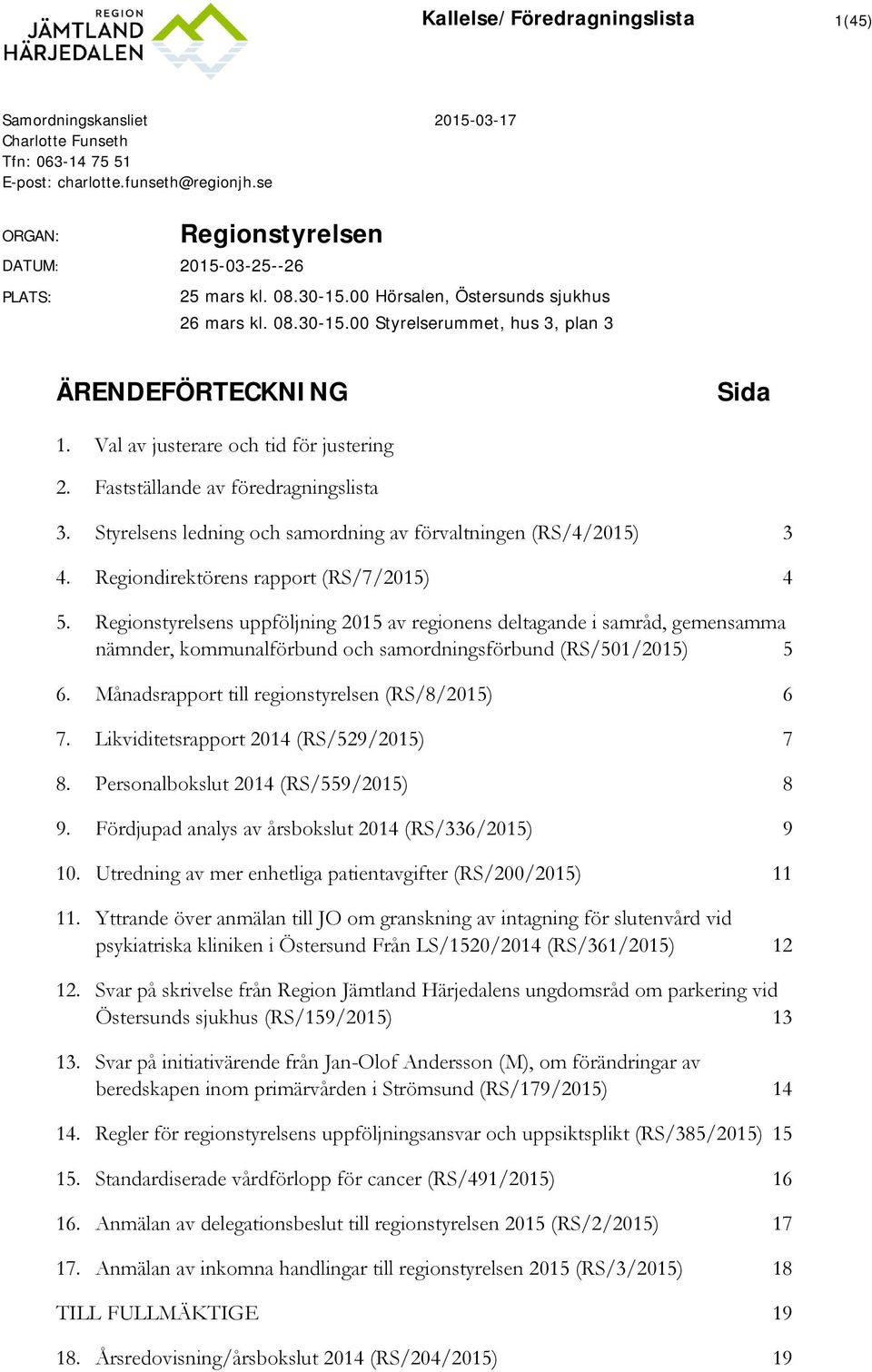 Val av justerare och tid för justering 2. Fastställande av föredragningslista 3. Styrelsens ledning och samordning av förvaltningen (RS/4/2015) 3 4. Regiondirektörens rapport (RS/7/2015) 4 5.