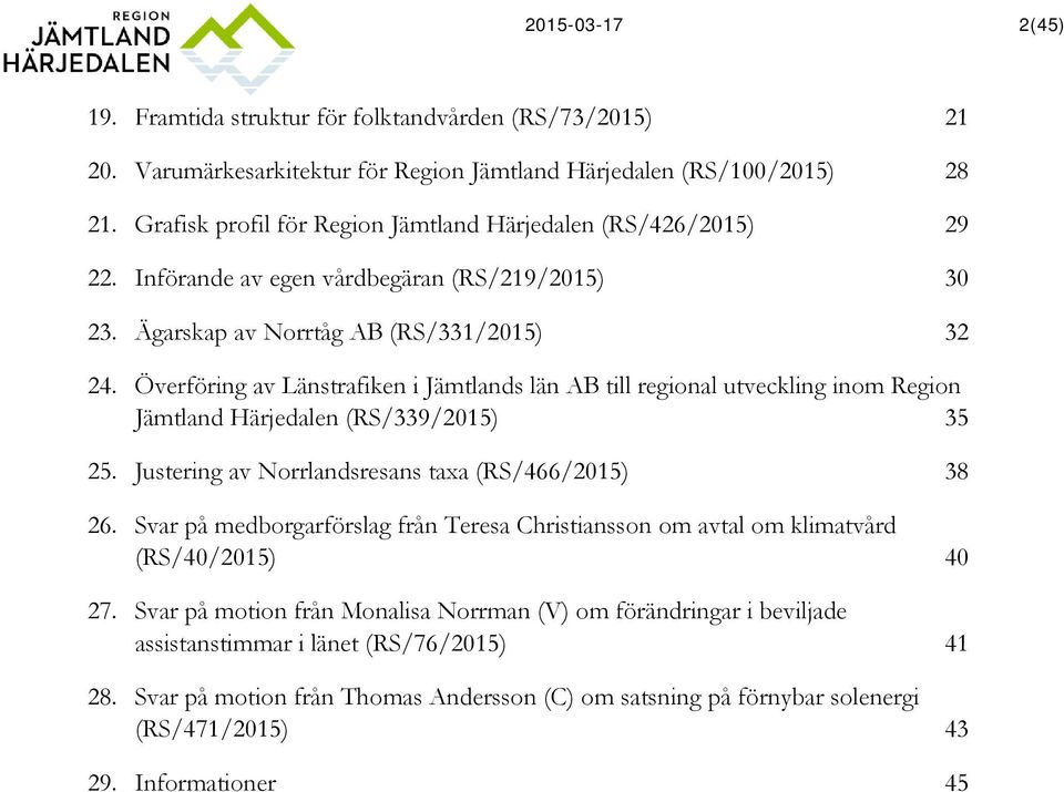 Överföring av Länstrafiken i Jämtlands län AB till regional utveckling inom Region Jämtland Härjedalen (RS/339/2015) 35 25. Justering av Norrlandsresans taxa (RS/466/2015) 38 26.