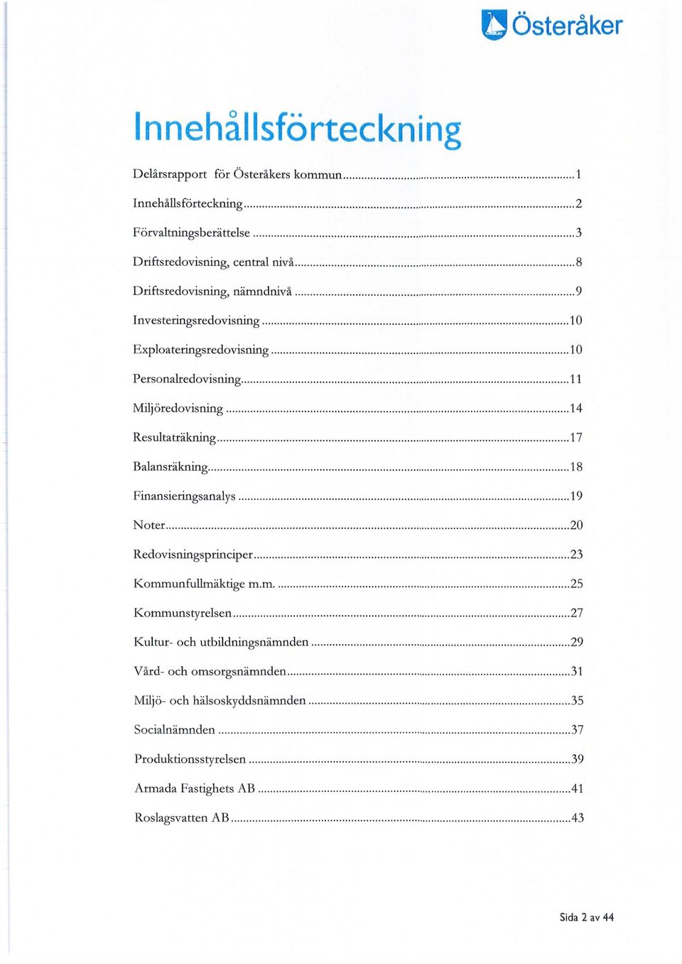 Balansräkning 18 Finansieringsanalys 19 Noter 20 Redovisningsprinciper 23 Kommunfullmäktige m.