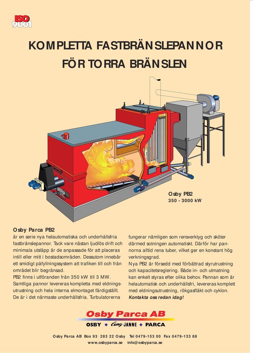 Dessutom innebär ett smidigt påfyllningssystem att trafiken till och från området blir begränsad. PB2 finns i utföranden från 350 kw till 3 MW.