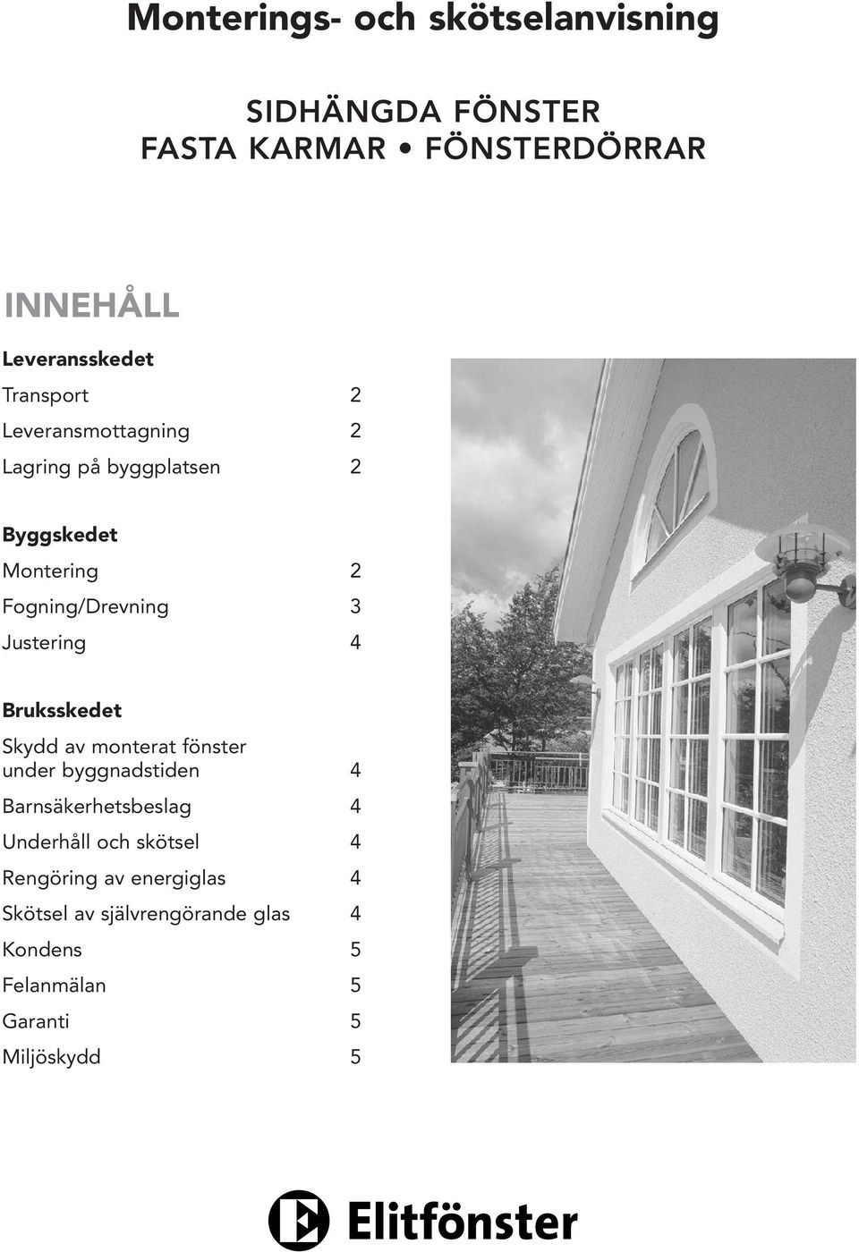 3 Justering 4 Bruksskedet Skydd v montert fönster under byggndstiden 4 Brnsäkerhetsbeslg 4